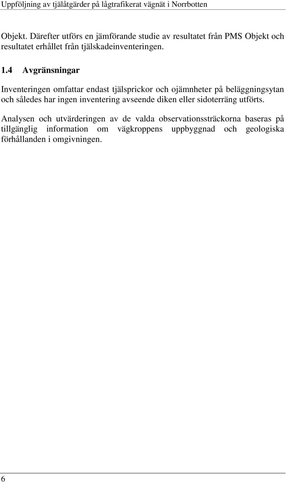 4 Avgränsningar Inventeringen omfattar endast tjälsprickor och ojämnheter på beläggningsytan och således har ingen inventering