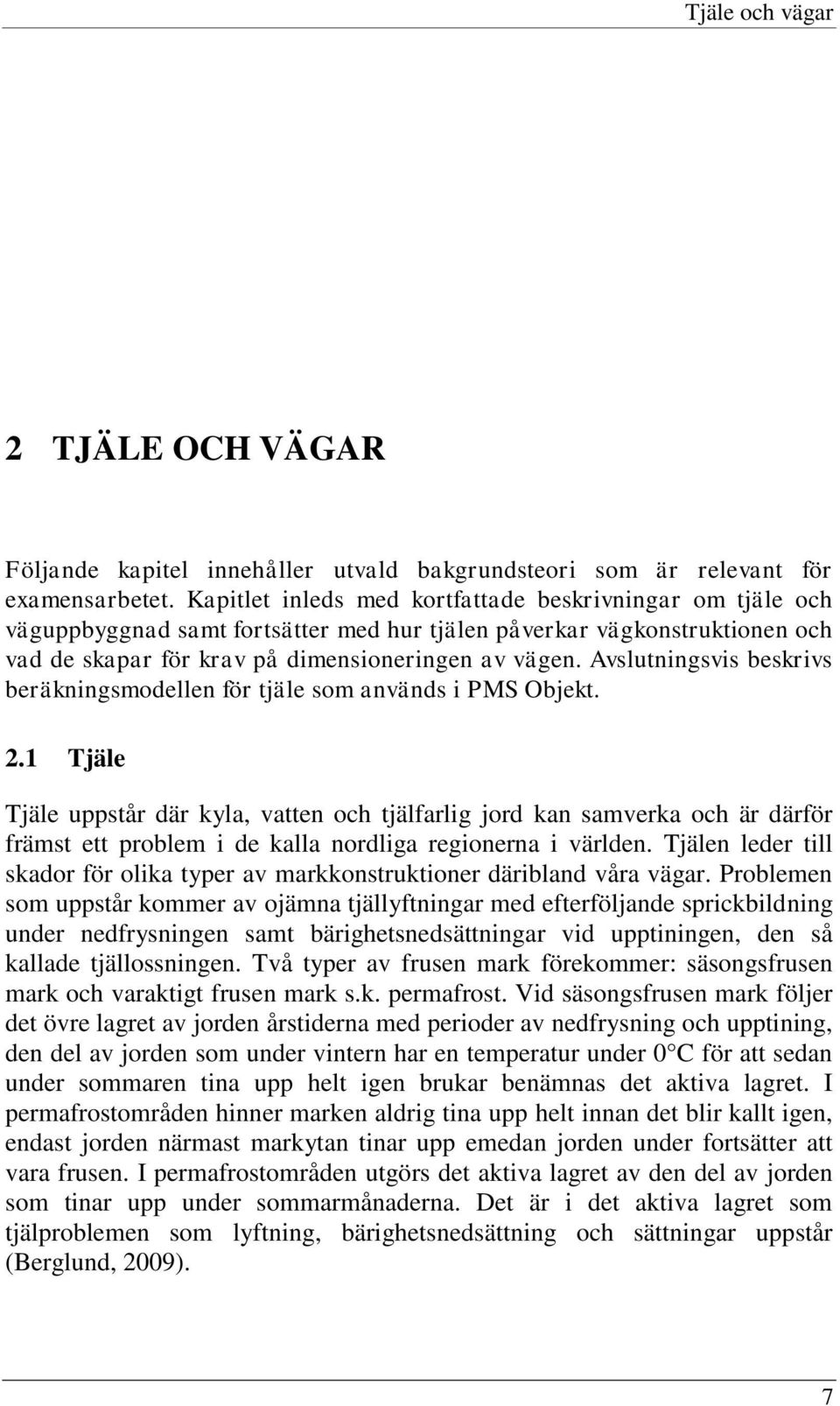 Avslutningsvis beskrivs beräkningsmodellen för tjäle som används i PMS Objekt. 2.