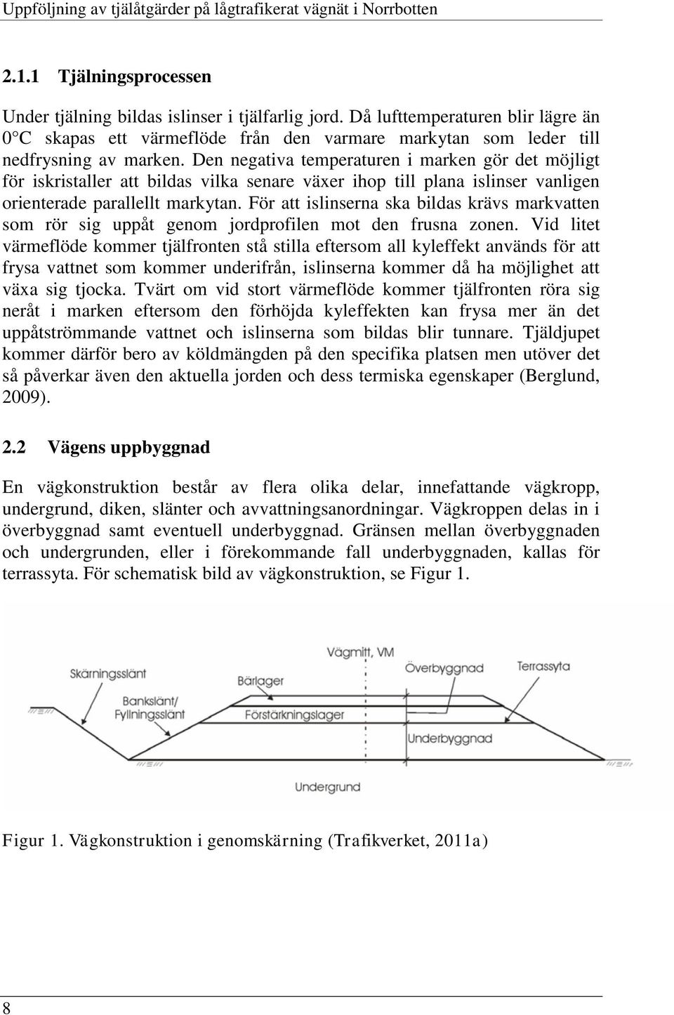 Den negativa temperaturen i marken gör det möjligt för iskristaller att bildas vilka senare växer ihop till plana islinser vanligen orienterade parallellt markytan.