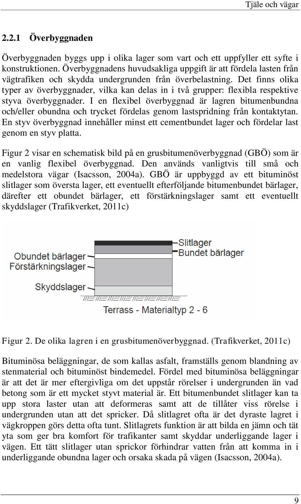 Det finns olika typer av överbyggnader, vilka kan delas in i två grupper: flexibla respektive styva överbyggnader.