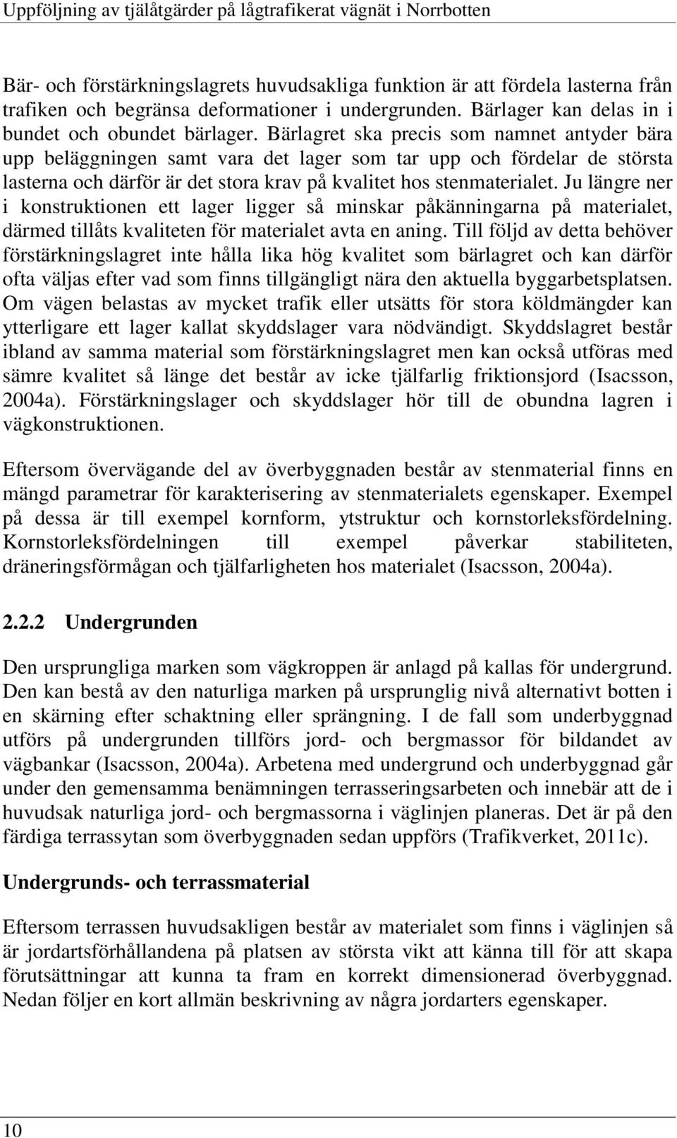 Bärlagret ska precis som namnet antyder bära upp beläggningen samt vara det lager som tar upp och fördelar de största lasterna och därför är det stora krav på kvalitet hos stenmaterialet.