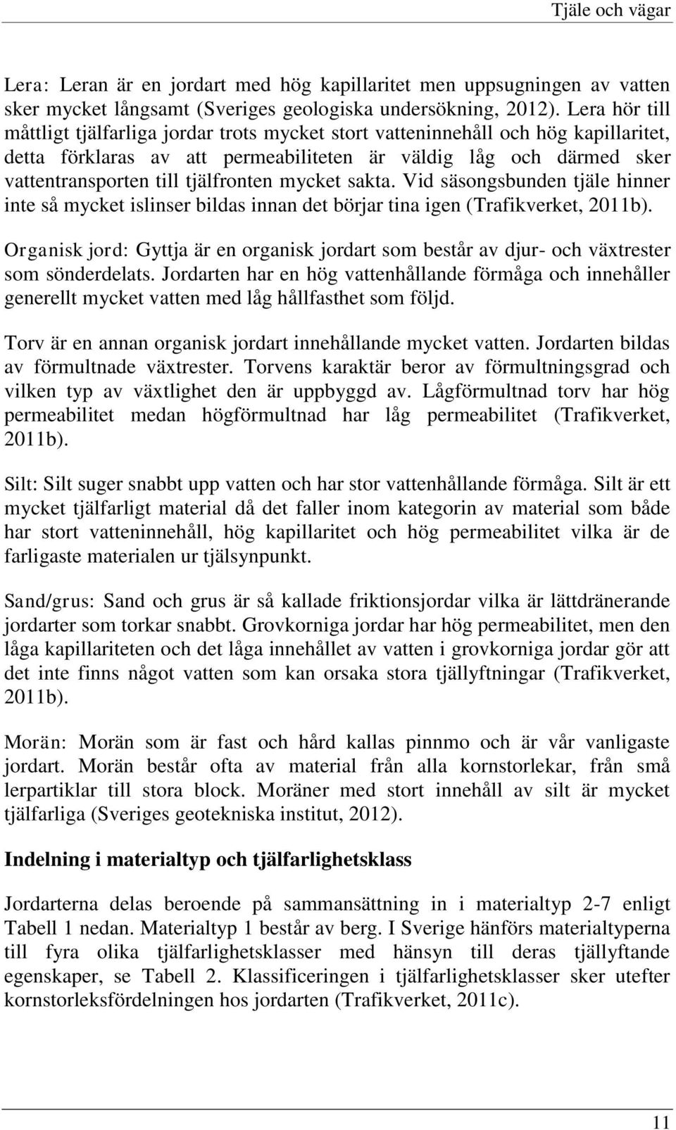tjälfronten mycket sakta. Vid säsongsbunden tjäle hinner inte så mycket islinser bildas innan det börjar tina igen (Trafikverket, 2011b).