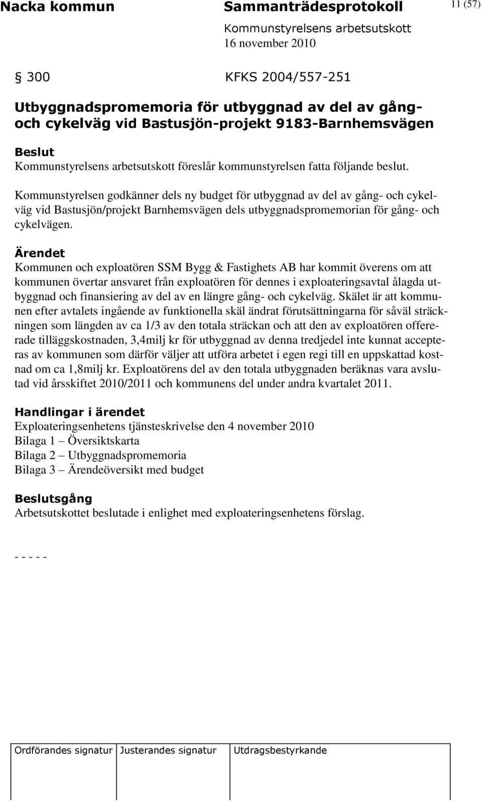 Kommunen och exploatören SSM Bygg & Fastighets AB har kommit överens om att kommunen övertar ansvaret från exploatören för dennes i exploateringsavtal ålagda utbyggnad och finansiering av del av en