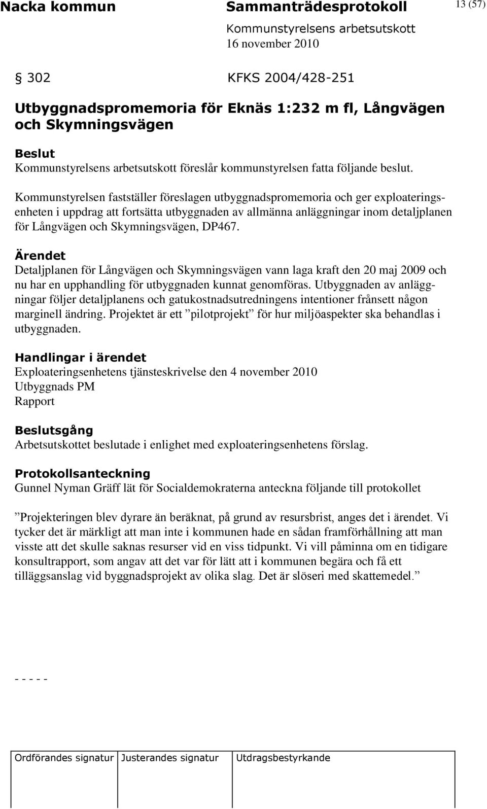 Skymningsvägen, DP467. Detaljplanen för Långvägen och Skymningsvägen vann laga kraft den 20 maj 2009 och nu har en upphandling för utbyggnaden kunnat genomföras.