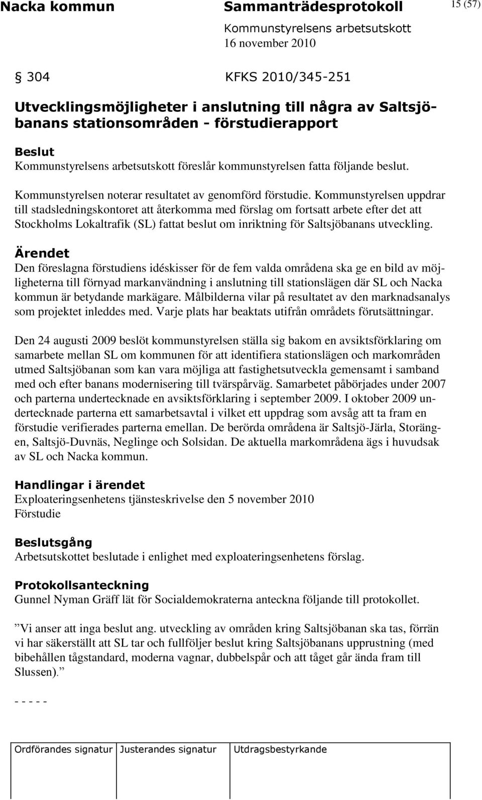 Kommunstyrelsen uppdrar till stadsledningskontoret att återkomma med förslag om fortsatt arbete efter det att Stockholms Lokaltrafik (SL) fattat beslut om inriktning för Saltsjöbanans utveckling.