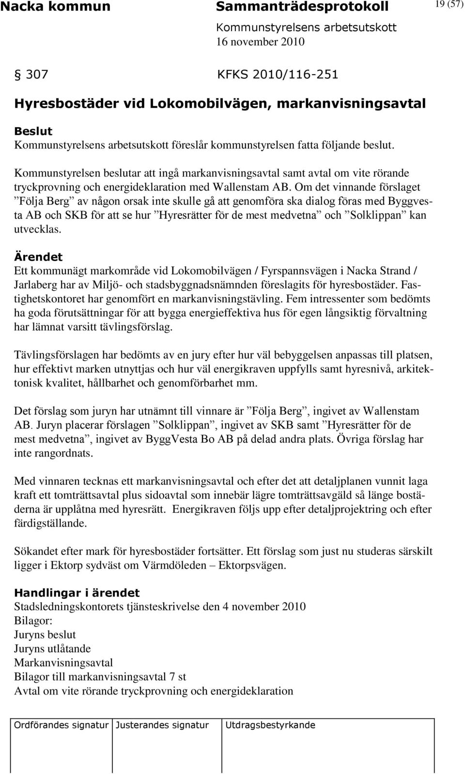 Om det vinnande förslaget Följa Berg av någon orsak inte skulle gå att genomföra ska dialog föras med Byggvesta AB och SKB för att se hur Hyresrätter för de mest medvetna och Solklippan kan utvecklas.