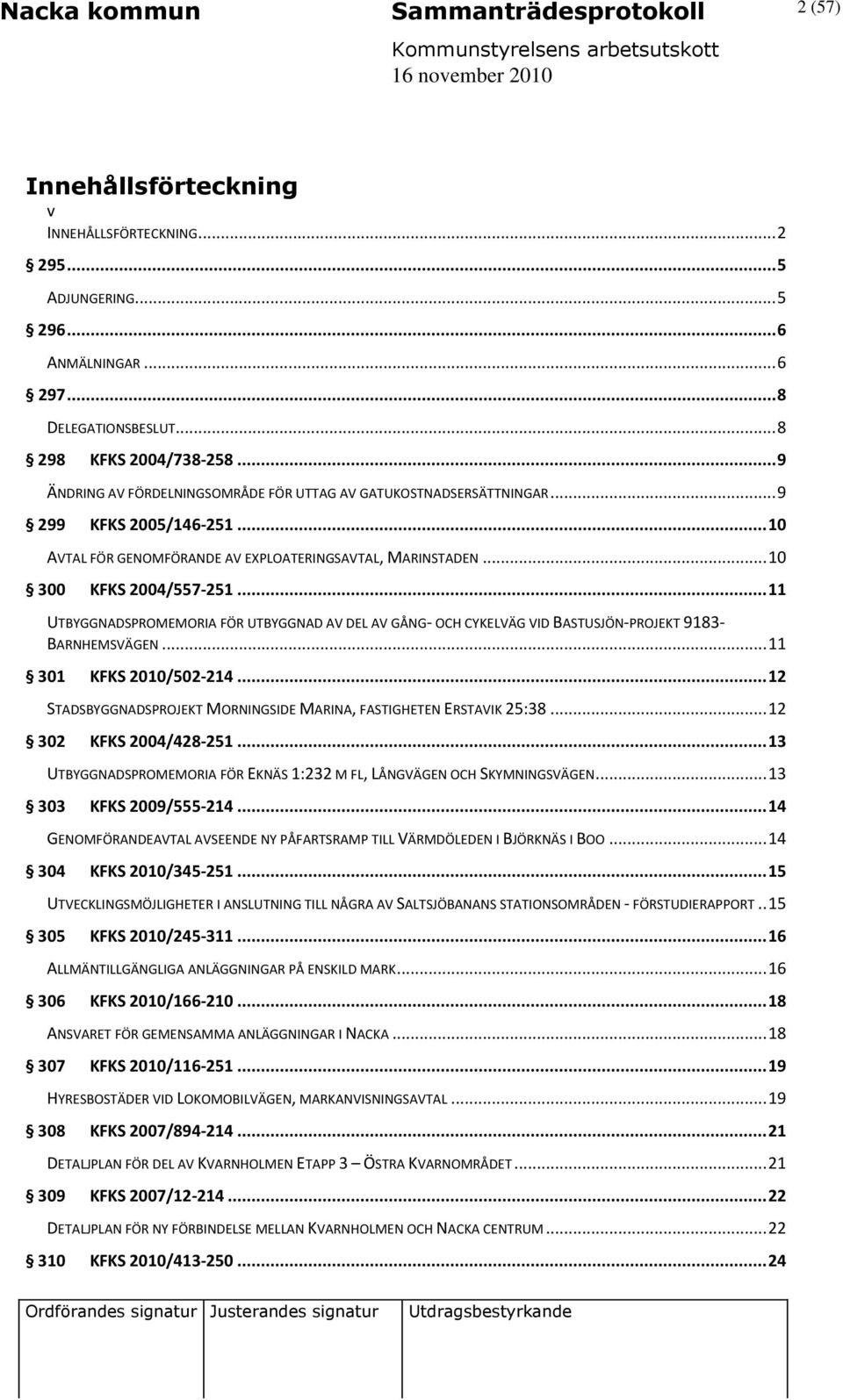 .. 11 UTBYGGNADSPROMEMORIA FÖR UTBYGGNAD AV DEL AV GÅNG- OCH CYKELVÄG VID BASTUSJÖN-PROJEKT 9183- BARNHEMSVÄGEN... 11 301 KFKS 2010/502-214.