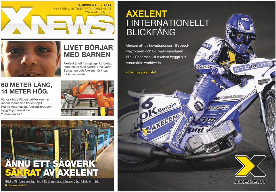 » Läs mer på sid 6 Genom att bli huvudsponsor till speedwayföraren och f.d. världsmästaren Nicki Pedersen vill Axelent bygga sitt varumärke worldwide.