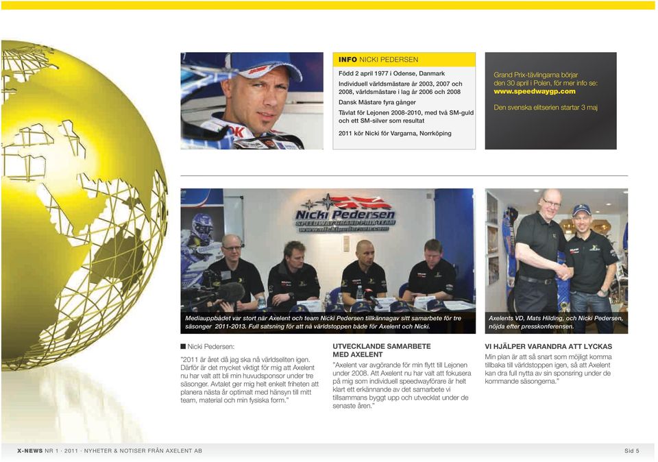 com Den svenska elitserien startar 3 maj 2011 kör Nicki för Vargarna, Norrköping Mediauppbådet var stort när Axelent och team Nicki Pedersen tillkännagav sitt samarbete för tre säsonger 2011-2013.