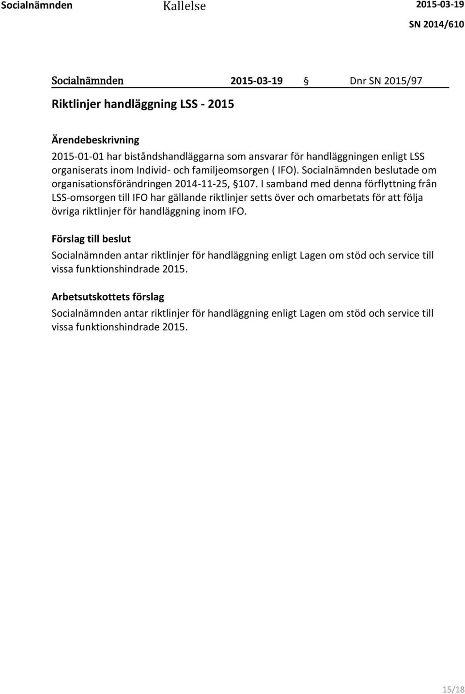 I samband med denna förflyttning från LSS-omsorgen till IFO har gällande riktlinjer setts över och omarbetats för att följa övriga riktlinjer för handläggning inom IFO.