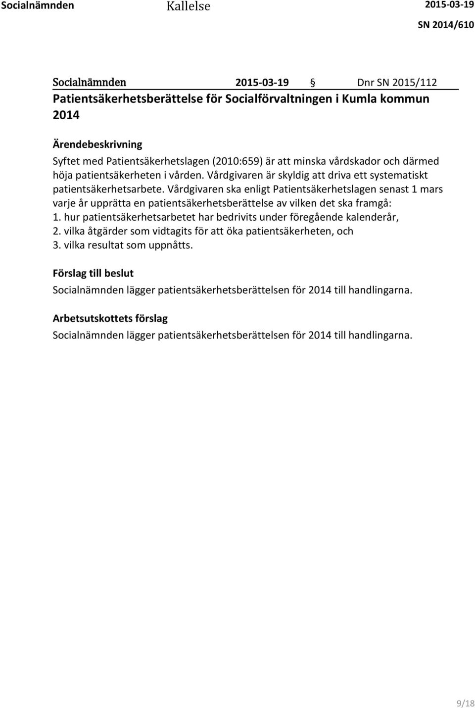 Vårdgivaren ska enligt Patientsäkerhetslagen senast 1 mars varje år upprätta en patientsäkerhetsberättelse av vilken det ska framgå: 1.