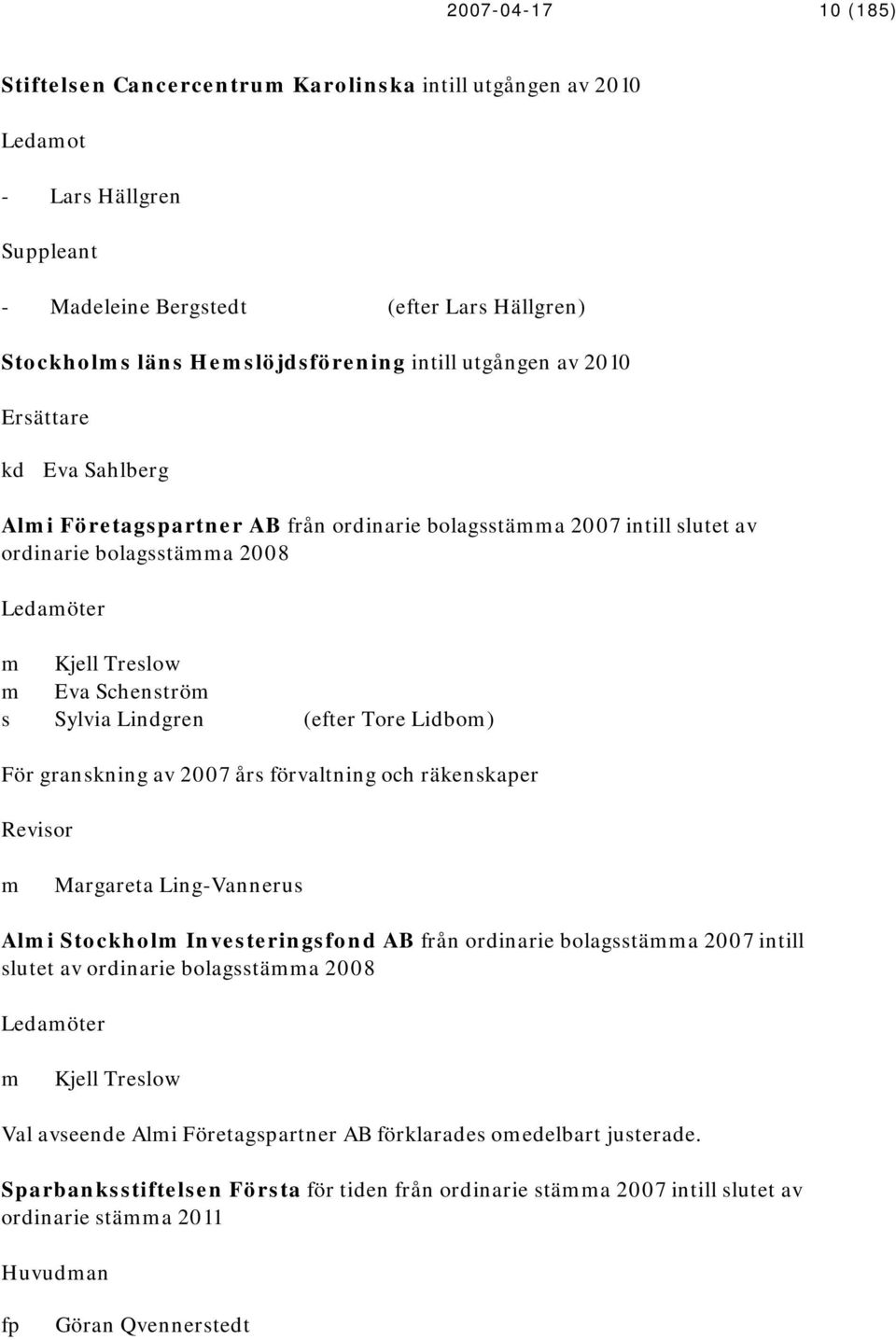 Lindgren (efter Tore Lidbom) För granskning av 2007 års förvaltning och räkenskaper Revisor m Margareta Ling-Vannerus Almi Stockholm Investeringsfond AB från ordinarie bolagsstämma 2007 intill slutet