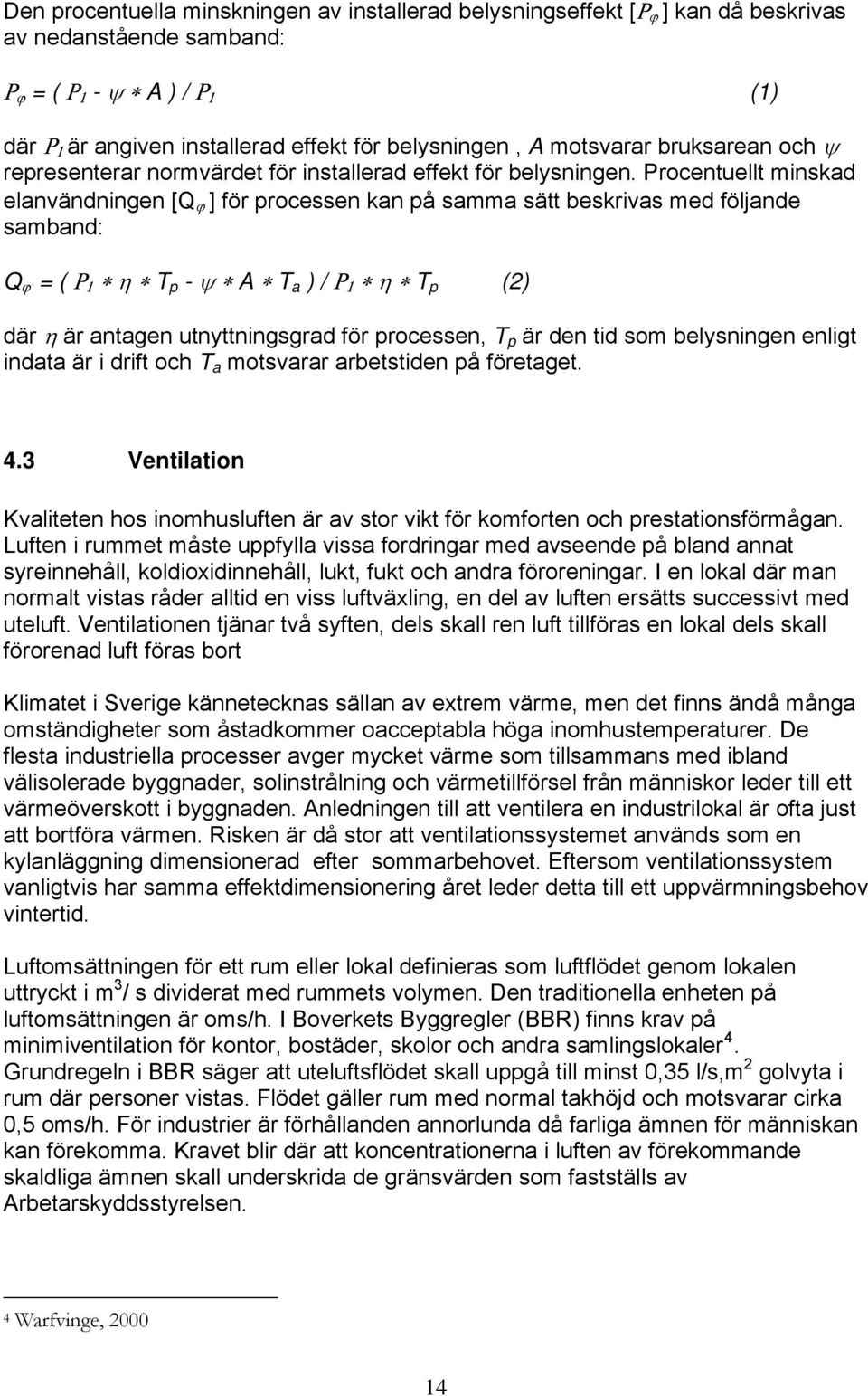 Procentuellt minskad elanvändningen [Q ϕ ] för processen kan på samma sätt beskrivas med följande samband: Q ϕ = ( Ρ 1 η T p - ψ A T a ) / Ρ 1 η T p (2) där η är antagen utnyttningsgrad för