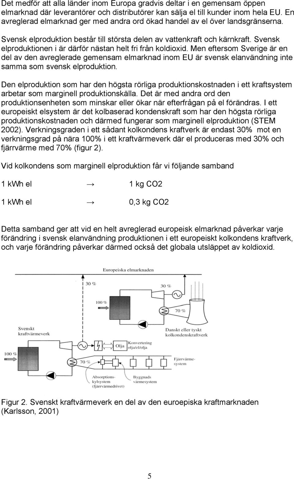 Svensk elproduktionen i är därför nästan helt fri från koldioxid.