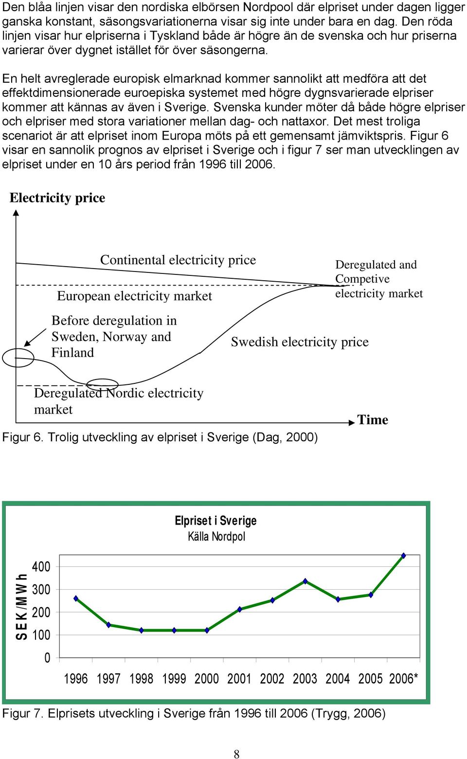 En helt avreglerade europisk elmarknad kommer sannolikt att medföra att det effektdimensionerade euroepiska systemet med högre dygnsvarierade elpriser kommer att kännas av även i Sverige.