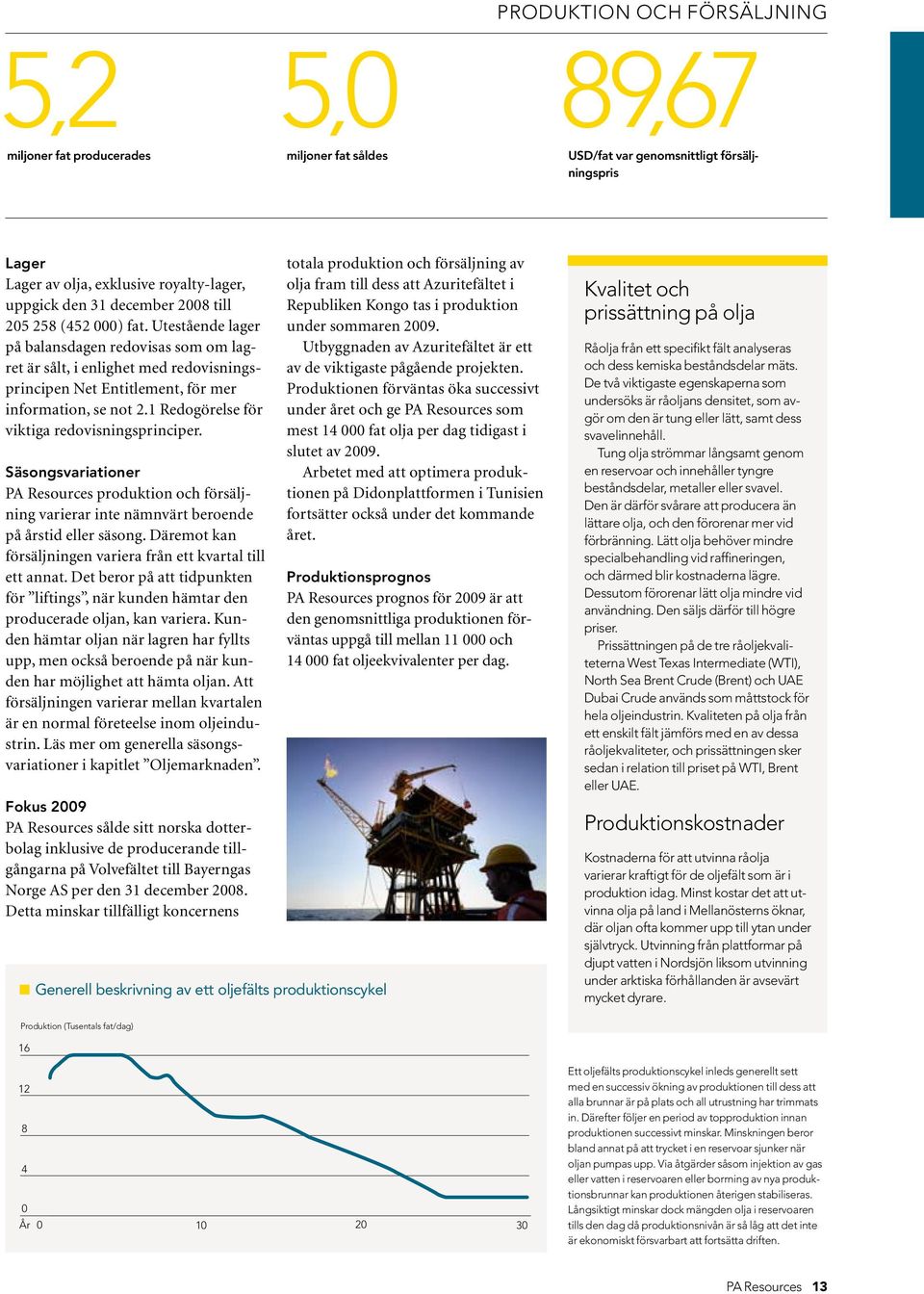 1 Redogörelse för viktiga redovisningsprinciper. Säsongsvariationer PA Resources produktion och försäljning varierar inte nämnvärt beroende på årstid eller säsong.