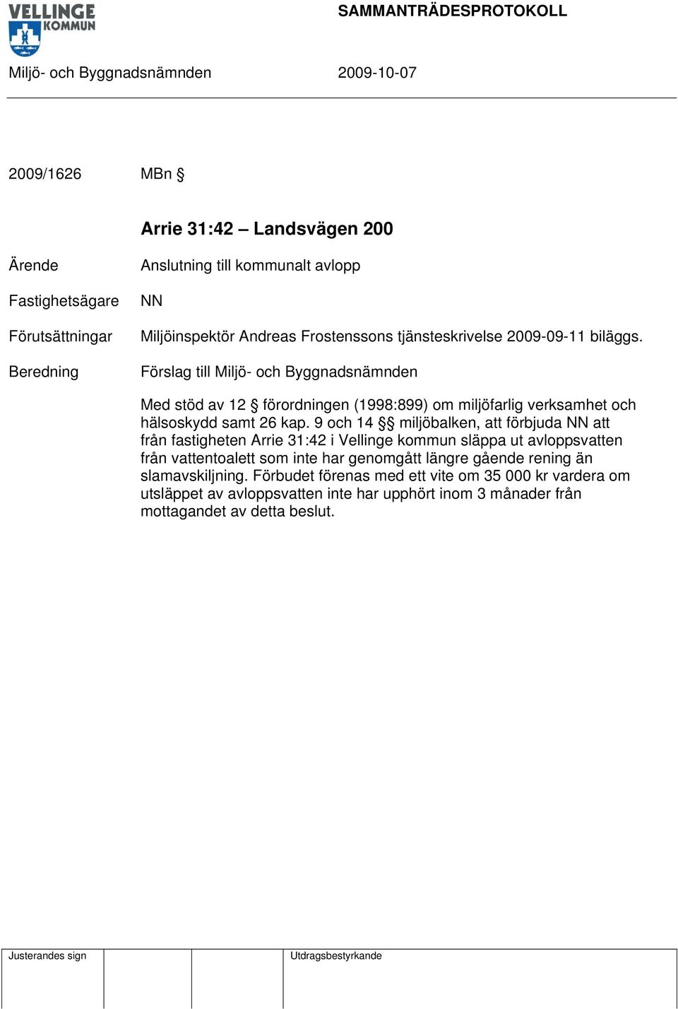 9 och 14 miljöbalken, att förbjuda att från fastigheten Arrie 31:42 i Vellinge kommun släppa ut avloppsvatten från vattentoalett som inte har