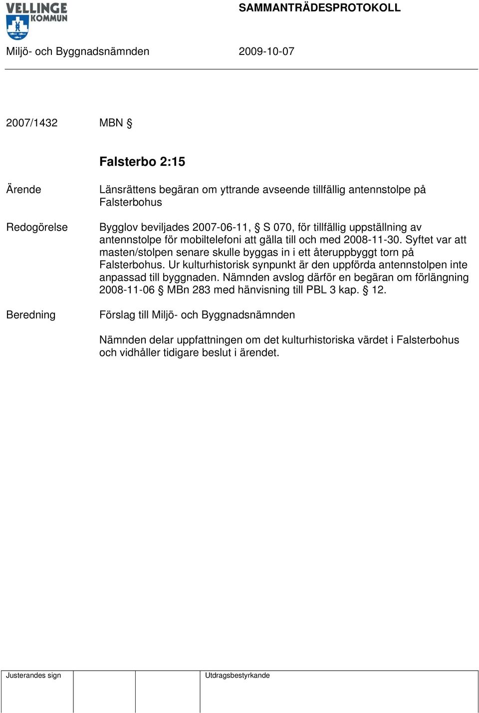 Syftet var att masten/stolpen senare skulle byggas in i ett återuppbyggt torn på Falsterbohus.
