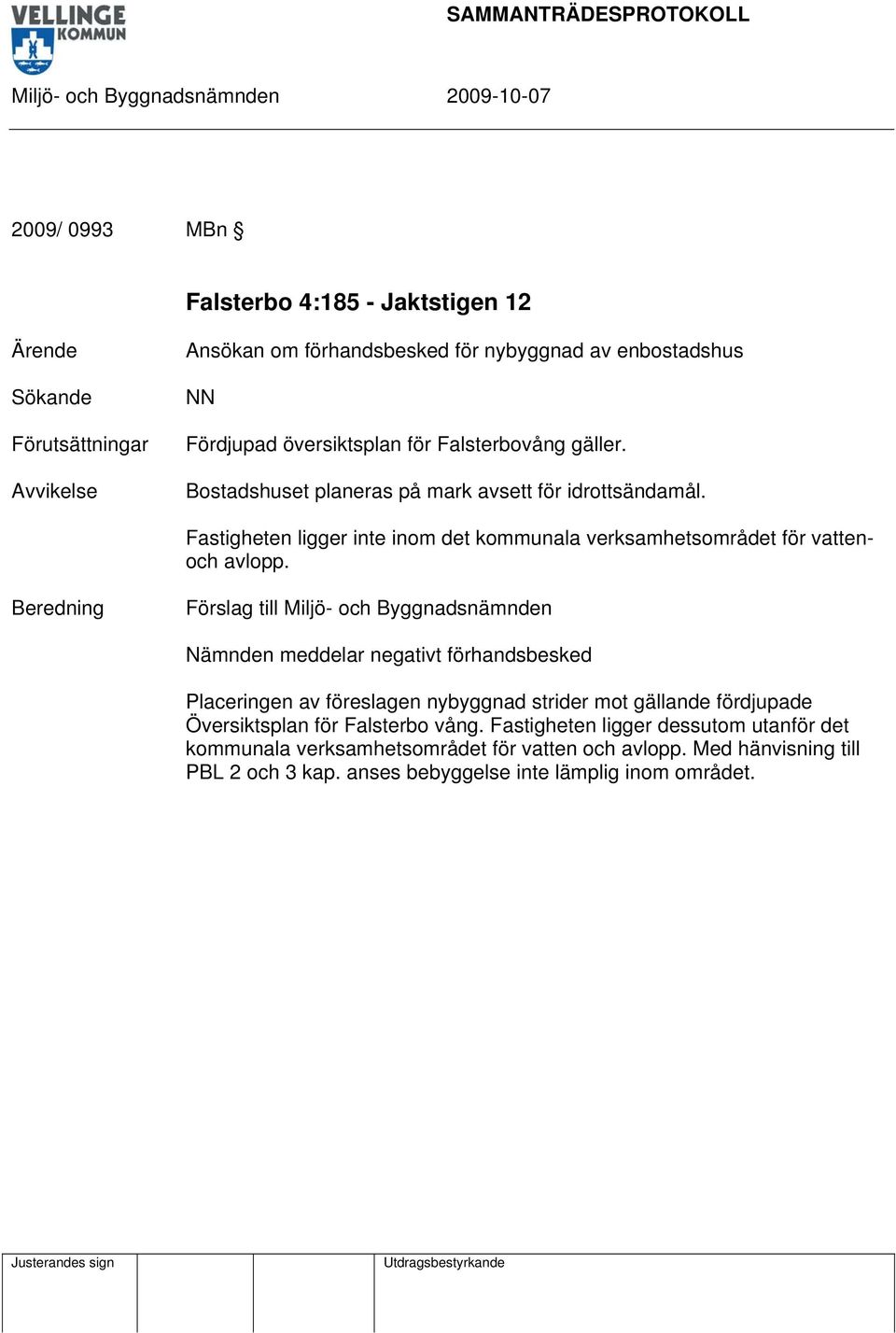 Nämnden meddelar negativt förhandsbesked Placeringen av föreslagen nybyggnad strider mot gällande fördjupade Översiktsplan för Falsterbo vång.
