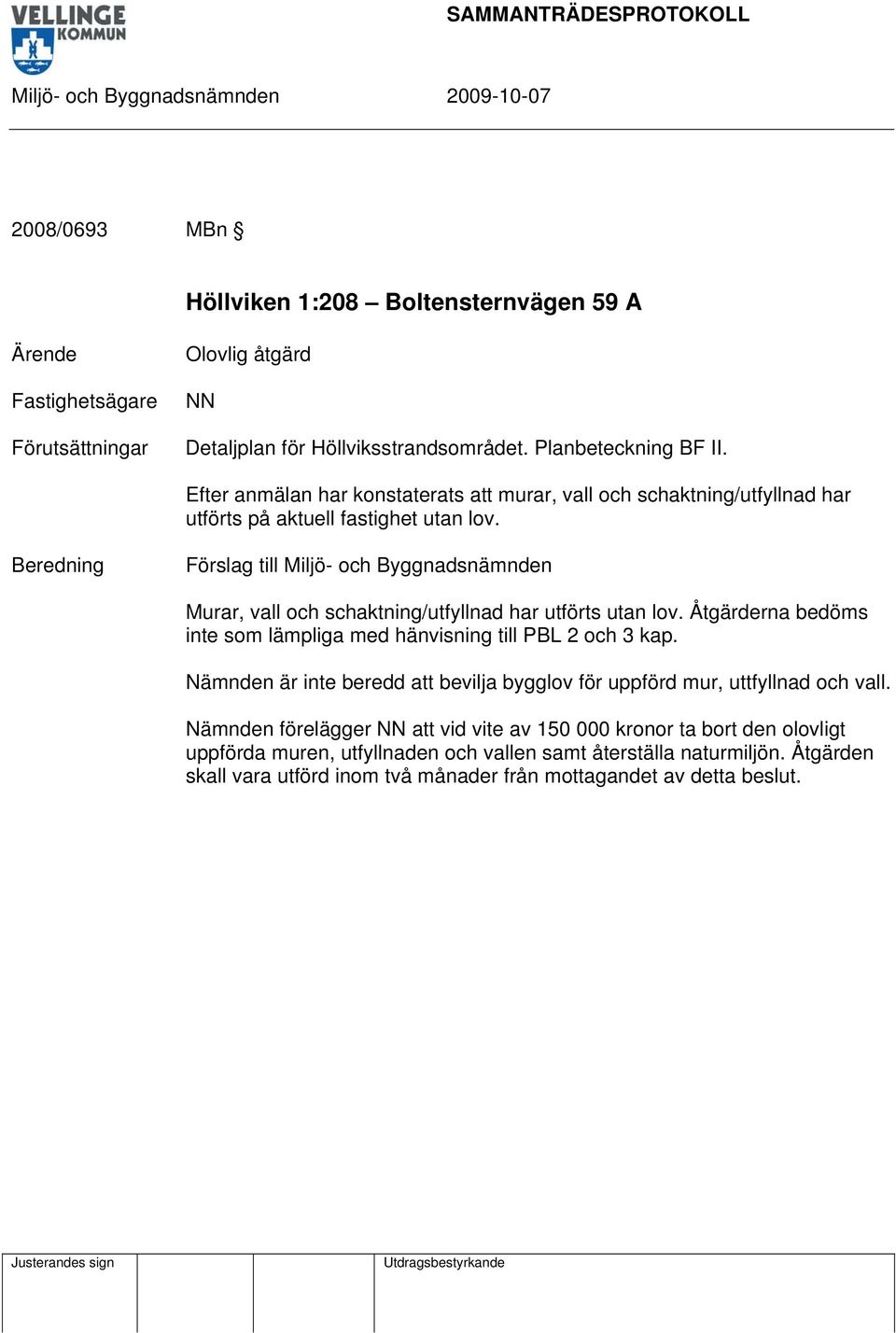 Murar, vall och schaktning/utfyllnad har utförts utan lov. Åtgärderna bedöms inte som lämpliga med hänvisning till PBL 2 och 3 kap.