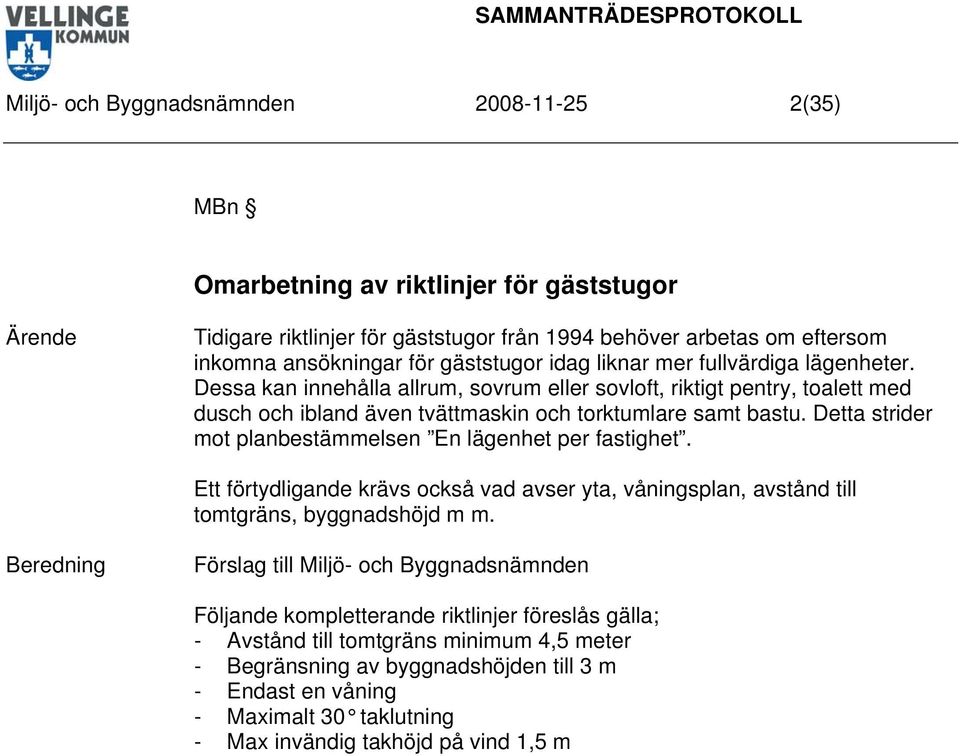 Dessa kan innehålla allrum, sovrum eller sovloft, riktigt pentry, toalett med dusch och ibland även tvättmaskin och torktumlare samt bastu.