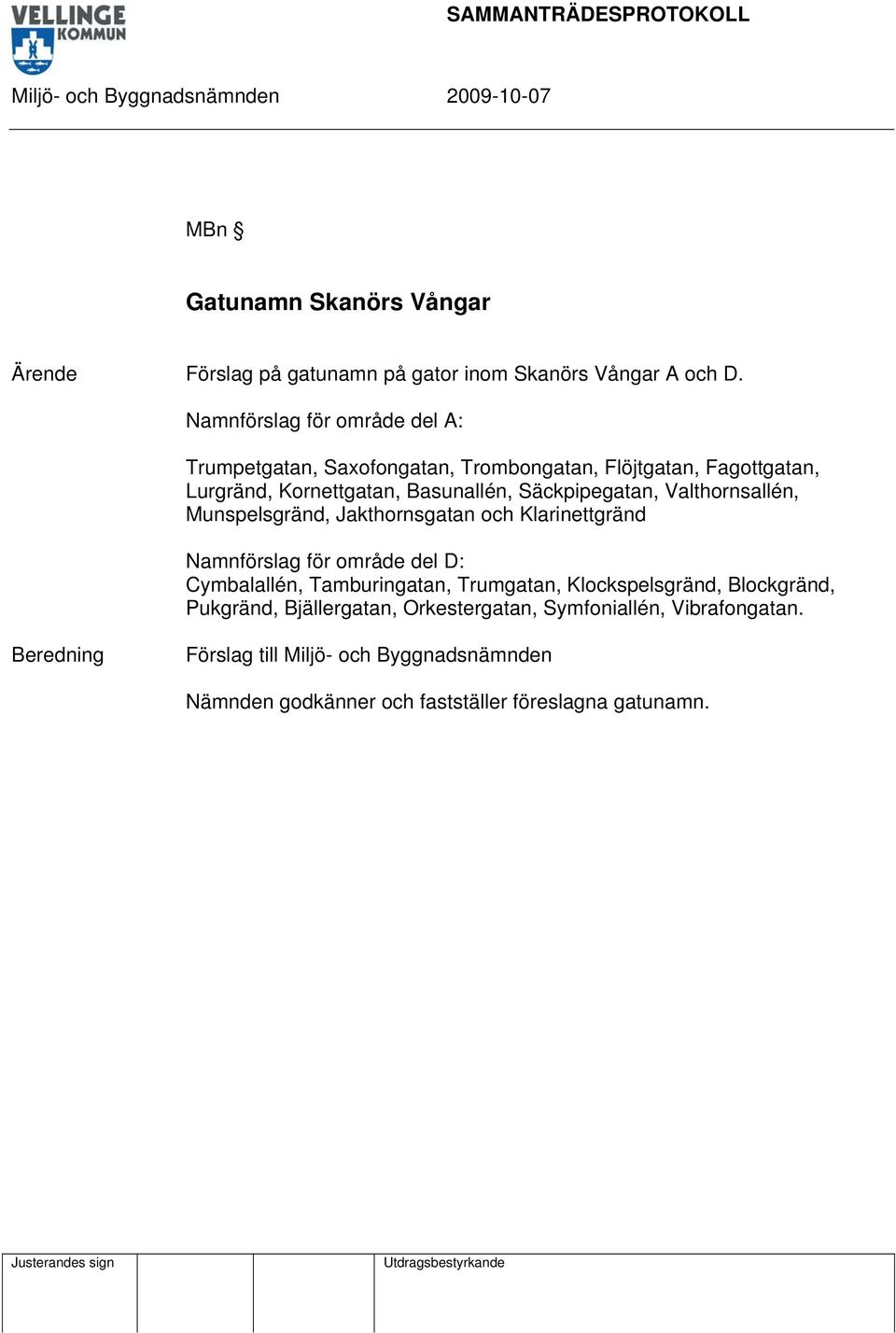 Basunallén, Säckpipegatan, Valthornsallén, Munspelsgränd, Jakthornsgatan och Klarinettgränd Namnförslag för område del D: