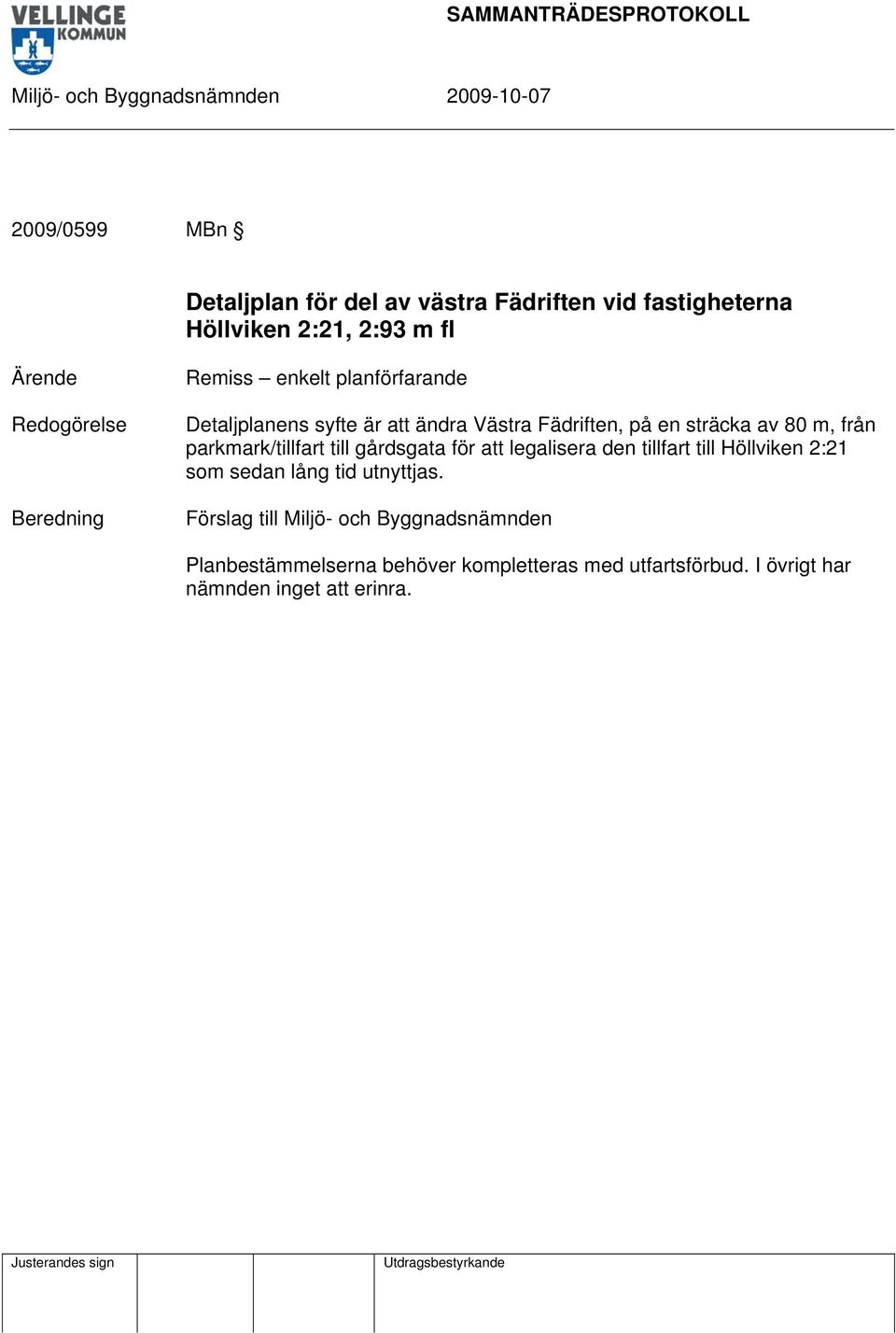 av 80 m, från parkmark/tillfart till gårdsgata för att legalisera den tillfart till Höllviken 2:21 som