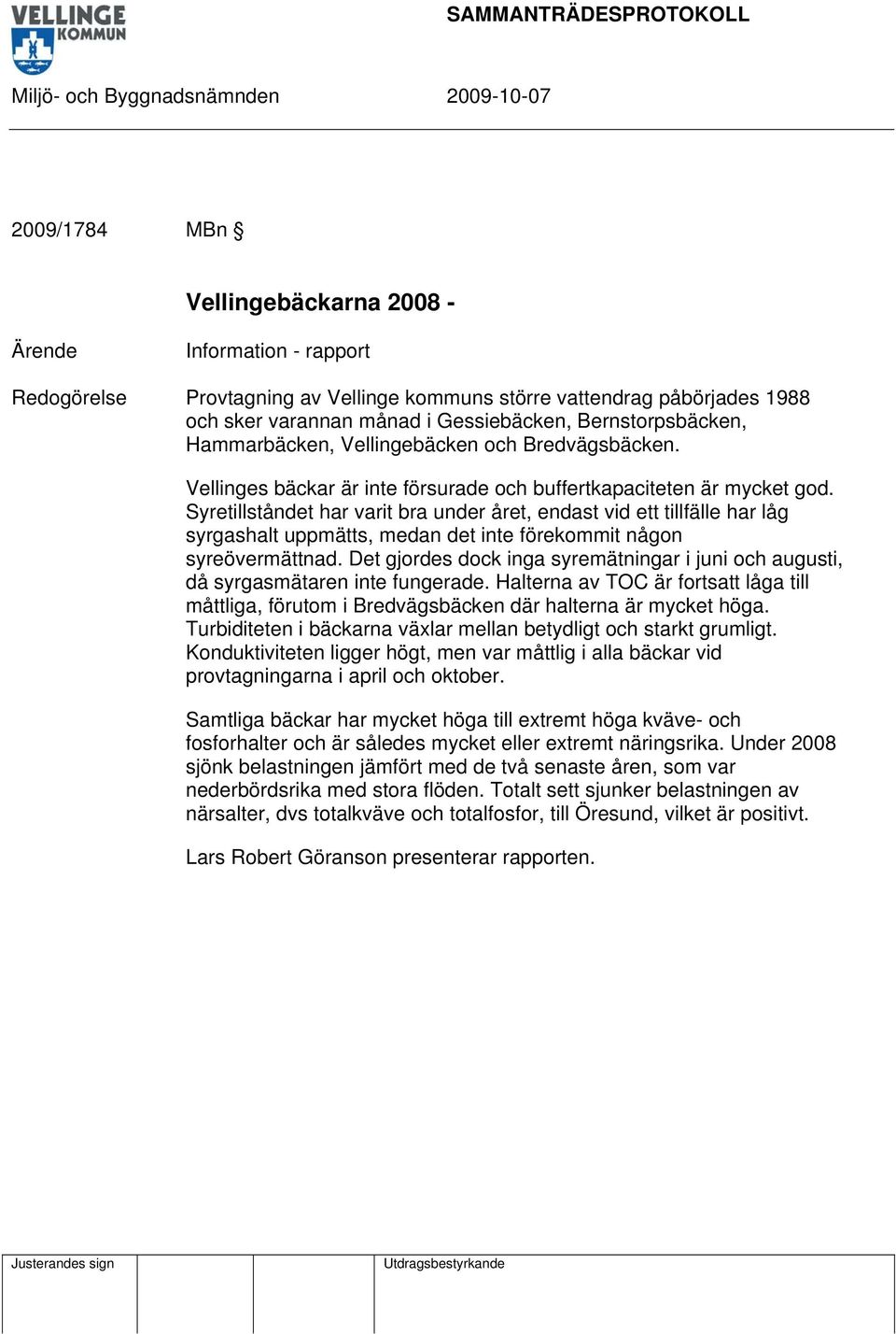 Syretillståndet har varit bra under året, endast vid ett tillfälle har låg syrgashalt uppmätts, medan det inte förekommit någon syreövermättnad.