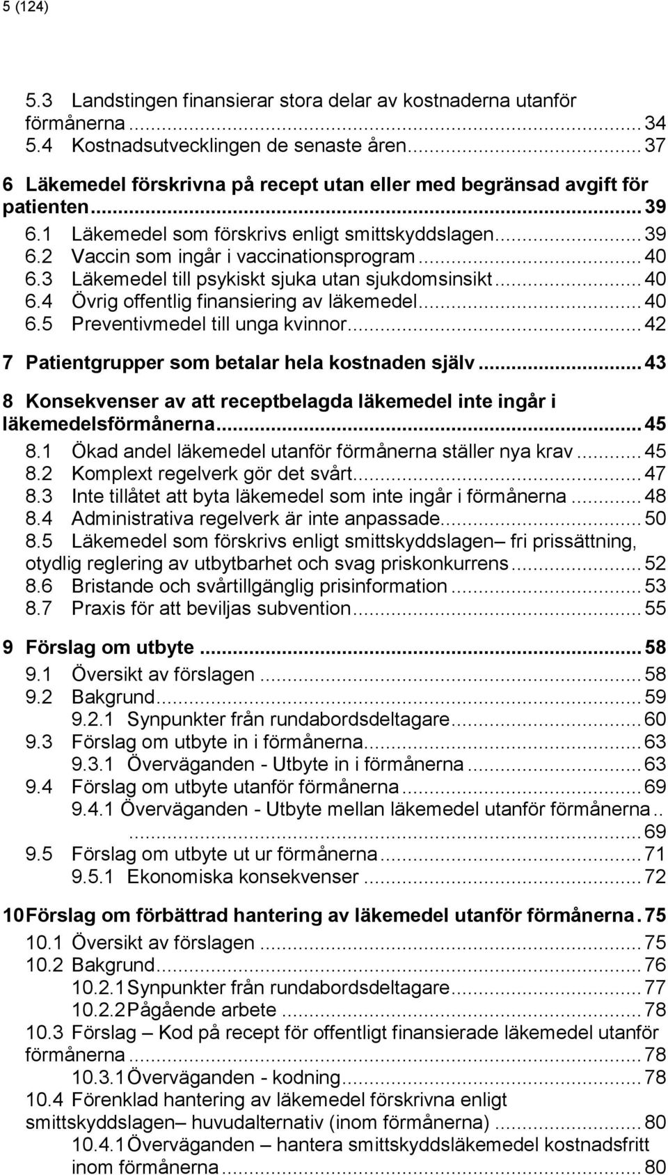 3 Läkemedel till psykiskt sjuka utan sjukdomsinsikt... 40 6.4 Övrig offentlig finansiering av läkemedel... 40 6.5 Preventivmedel till unga kvinnor.