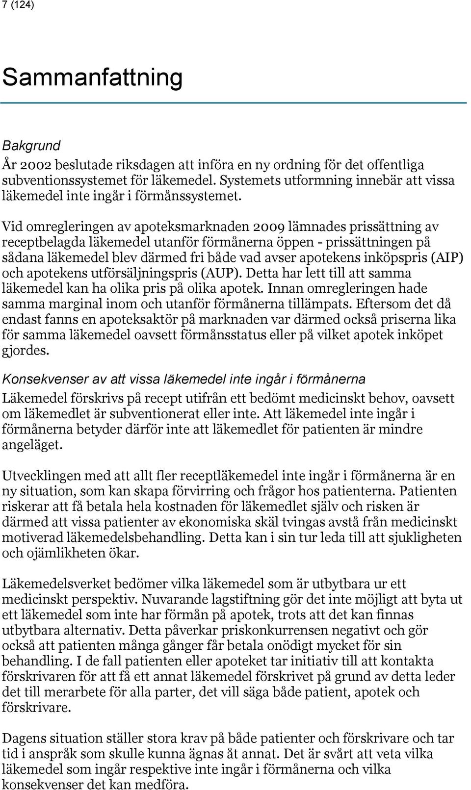 Vid omregleringen av apoteksmarknaden 2009 lämnades prissättning av receptbelagda läkemedel utanför förmånerna öppen - prissättningen på sådana läkemedel blev därmed fri både vad avser apotekens