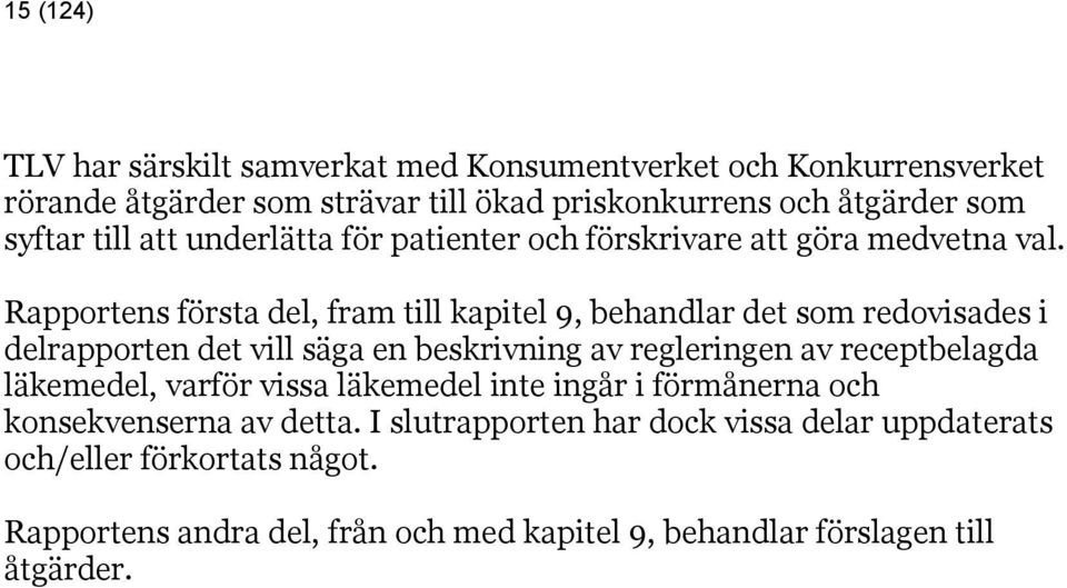 Rapportens första del, fram till kapitel 9, behandlar det som redovisades i delrapporten det vill säga en beskrivning av regleringen av receptbelagda