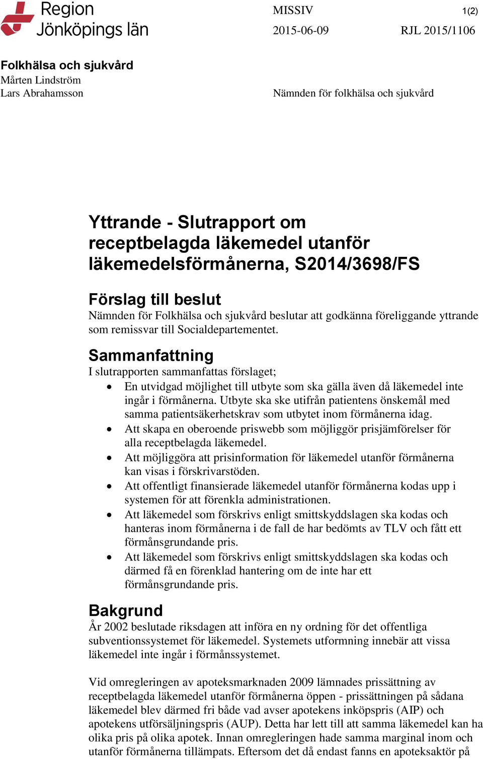 Sammanfattning I slutrapporten sammanfattas förslaget; En utvidgad möjlighet till utbyte som ska gälla även då läkemedel inte ingår i förmånerna.