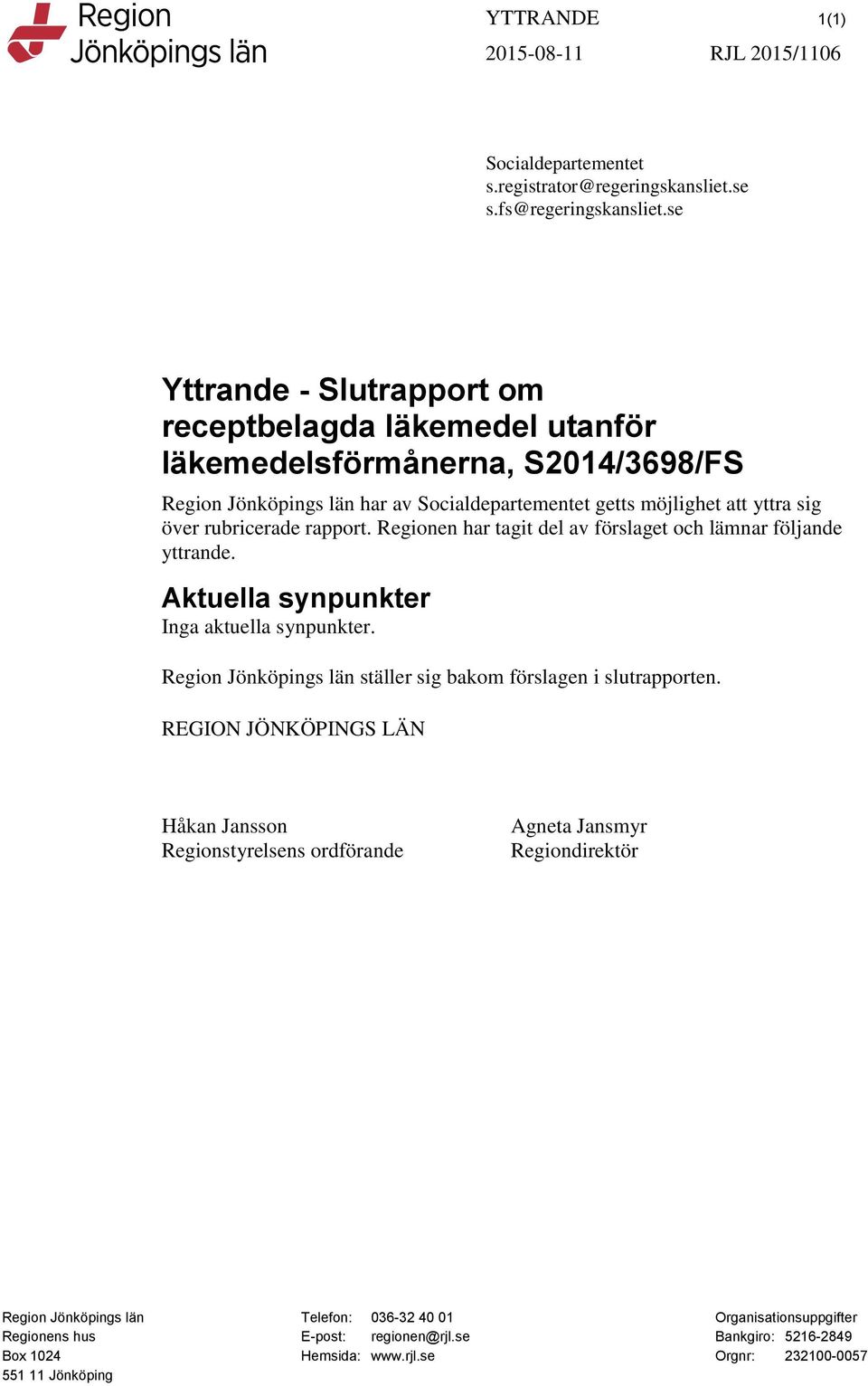 rapport. Regionen har tagit del av förslaget och lämnar följande yttrande. Aktuella synpunkter Inga aktuella synpunkter. Region Jönköpings län ställer sig bakom förslagen i slutrapporten.