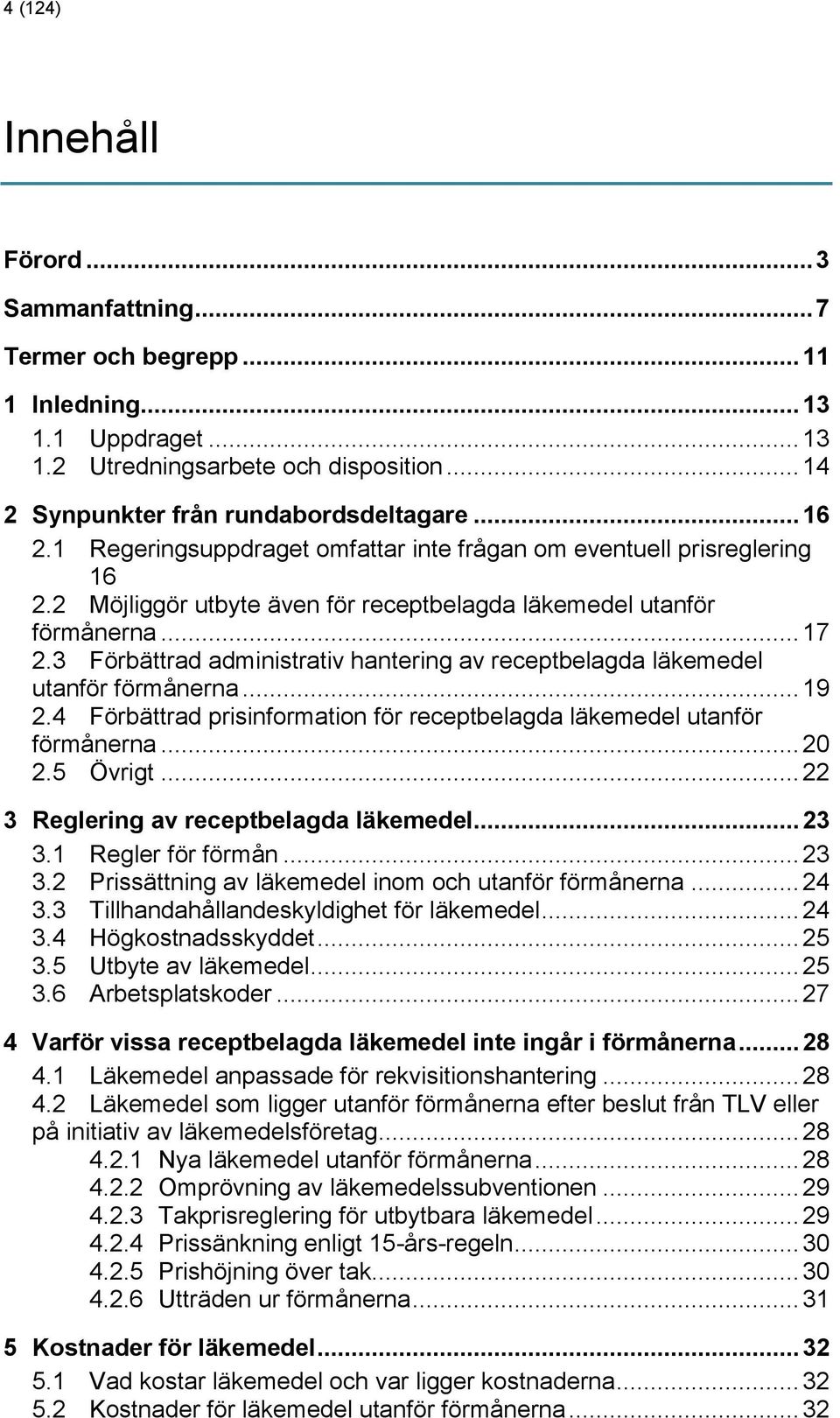 3 Förbättrad administrativ hantering av receptbelagda läkemedel utanför förmånerna... 19 2.4 Förbättrad prisinformation för receptbelagda läkemedel utanför förmånerna... 20 2.5 Övrigt.