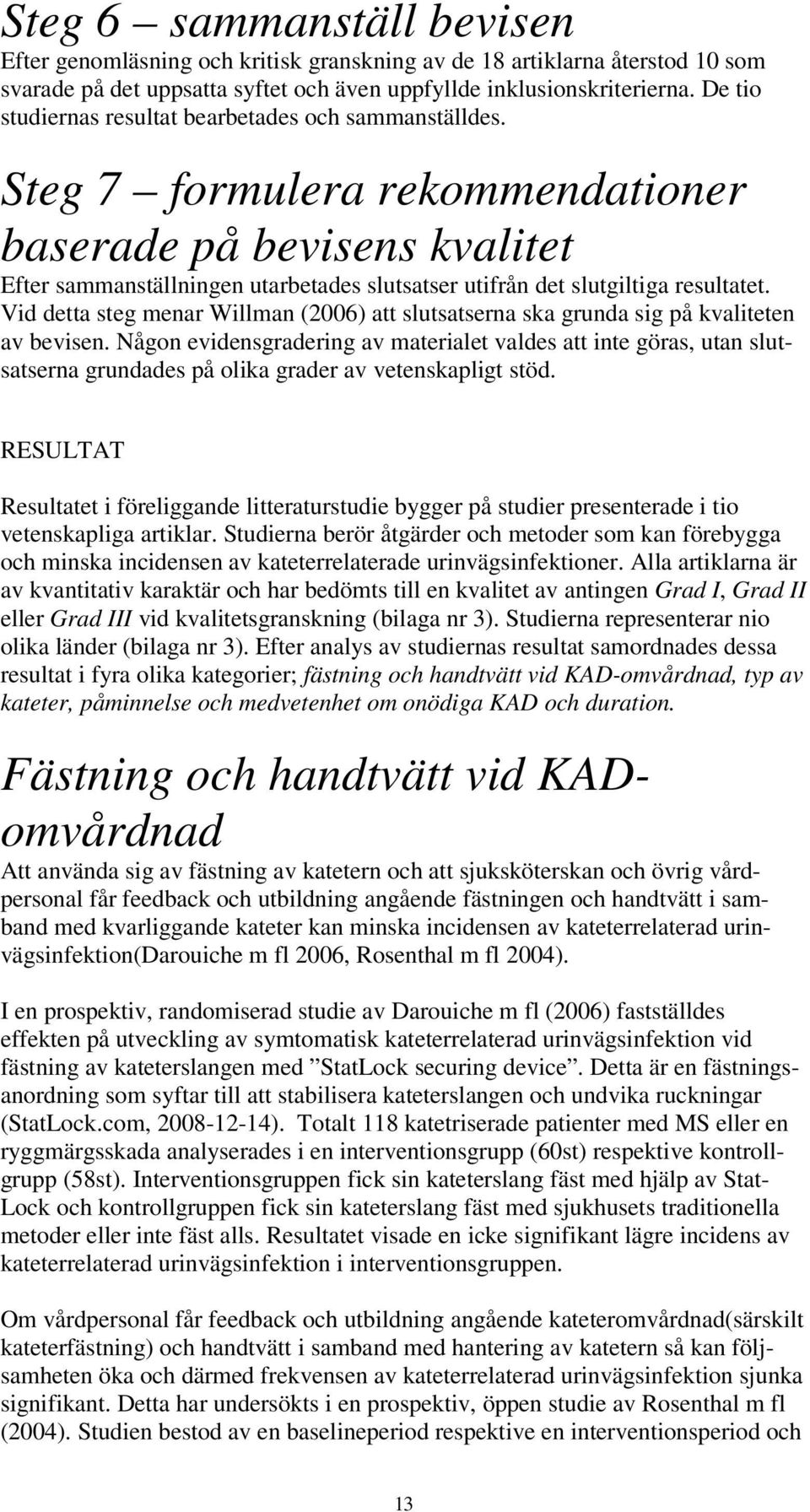 Steg 7 formulera rekommendationer baserade på bevisens kvalitet Efter sammanställningen utarbetades slutsatser utifrån det slutgiltiga resultatet.