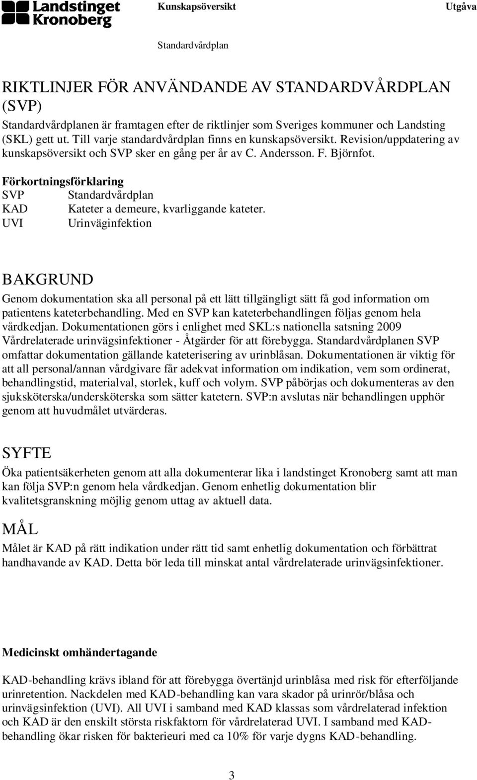 UVI Urinväginfektion BAKGRUND Genom dokumentation ska all personal på ett lätt tillgängligt sätt få god information om patientens kateterbehandling.