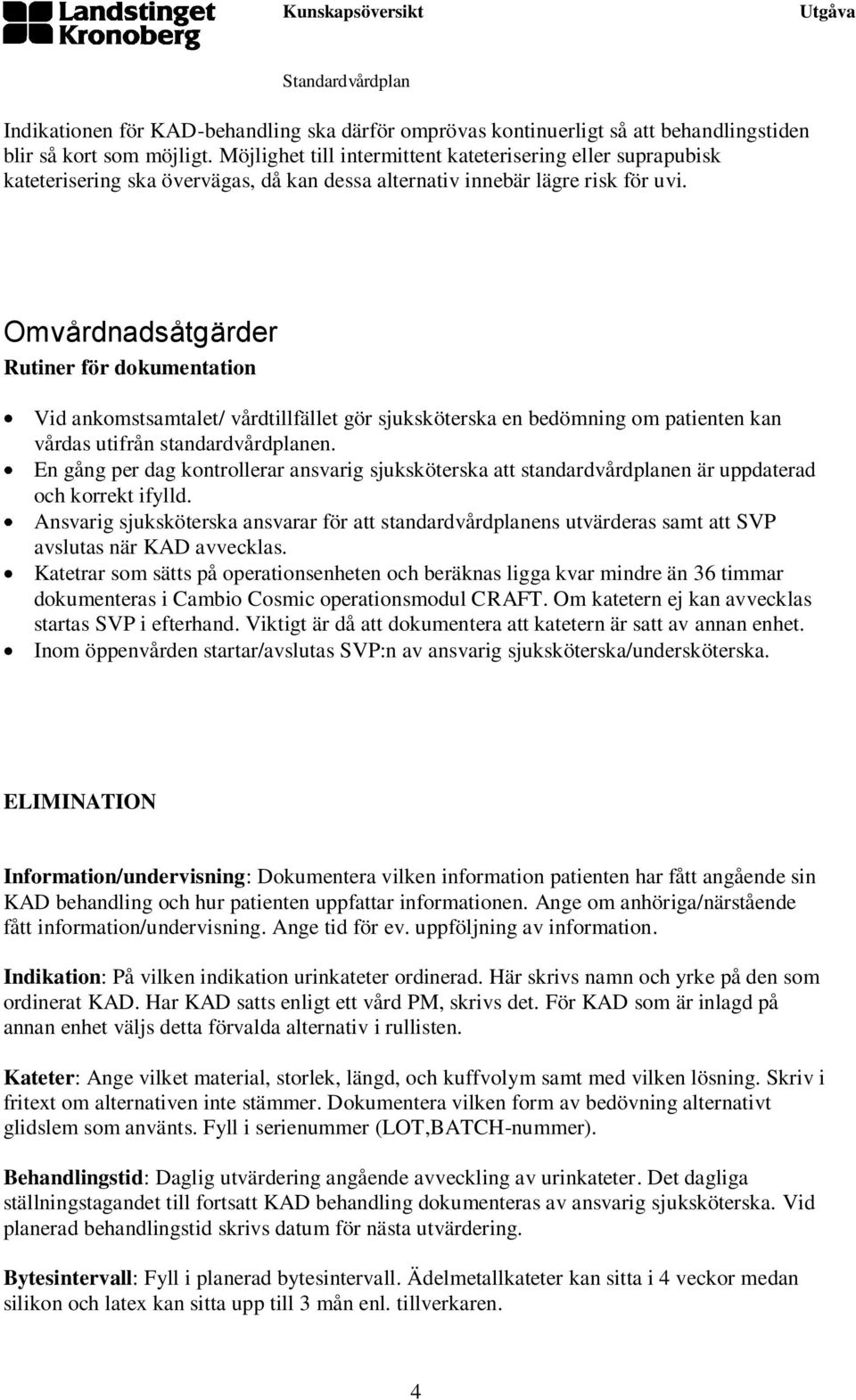 Omvårdnadsåtgärder Rutiner för dokumentation Vid ankomstsamtalet/ vårdtillfället gör sjuksköterska en bedömning om patienten kan vårdas utifrån standardvårdplanen.