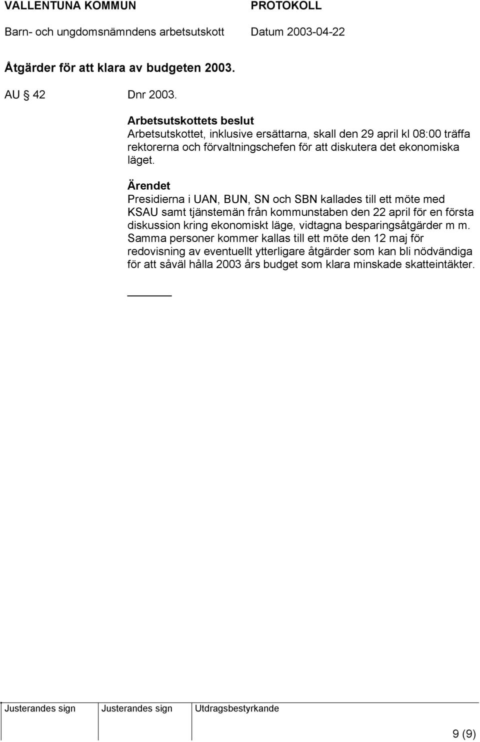 Presidierna i UAN, BUN, SN och SBN kallades till ett möte med KSAU samt tjänstemän från kommunstaben den 22 april för en första diskussion kring