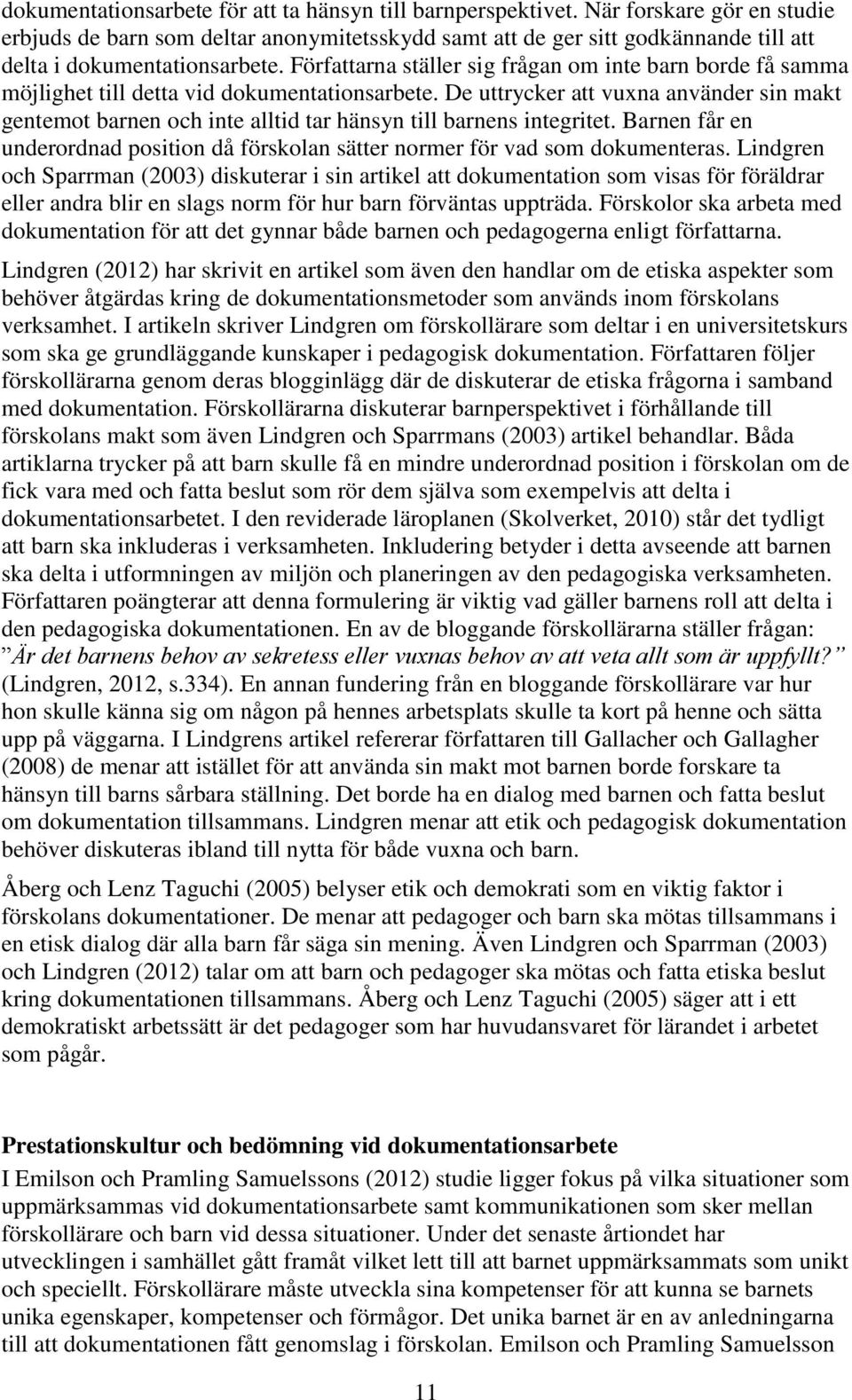 Författarna ställer sig frågan om inte barn borde få samma möjlighet till detta vid dokumentationsarbete.