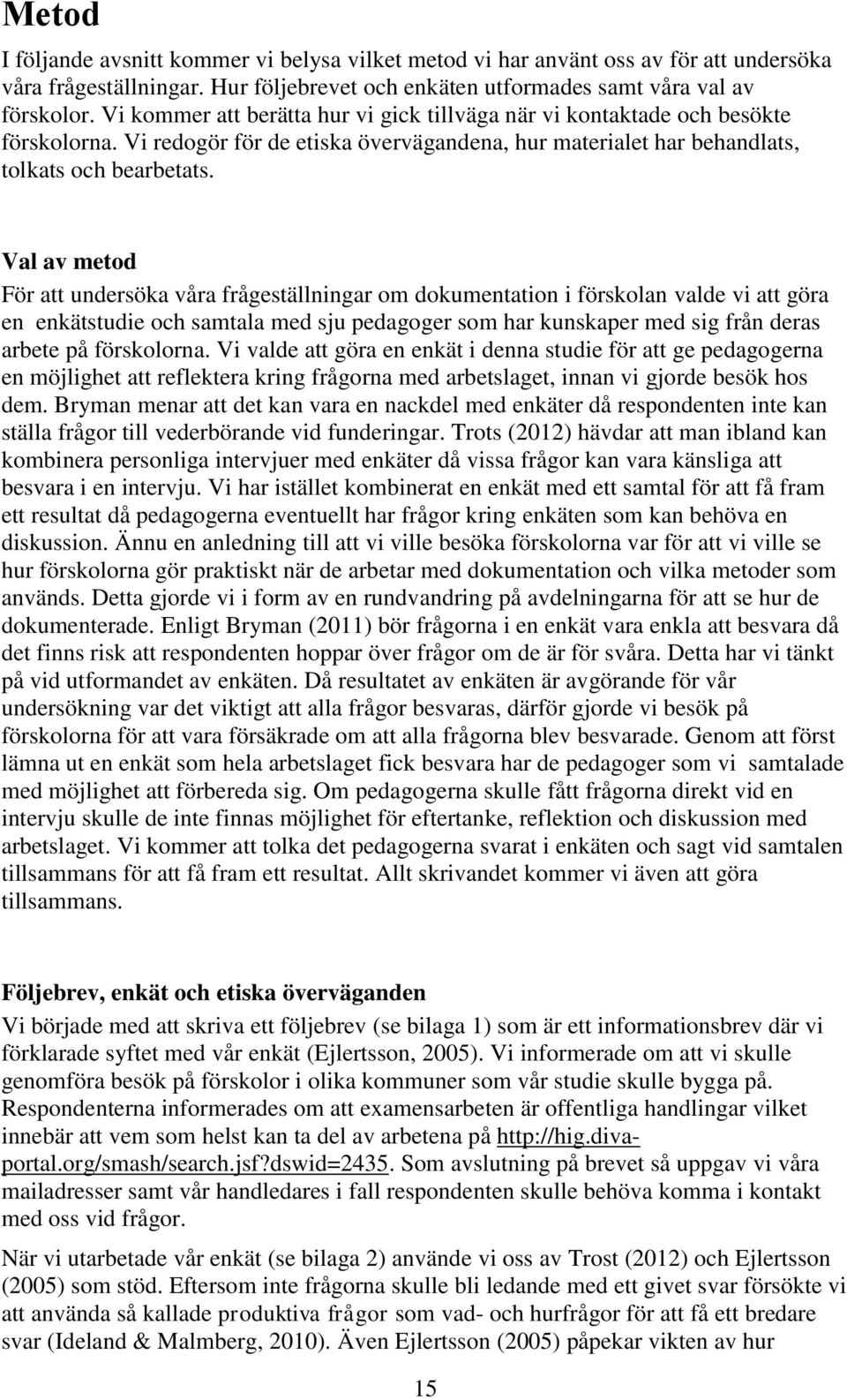Val av metod För att undersöka våra frågeställningar om dokumentation i förskolan valde vi att göra en enkätstudie och samtala med sju pedagoger som har kunskaper med sig från deras arbete på
