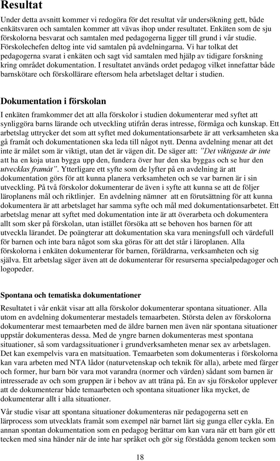 Vi har tolkat det pedagogerna svarat i enkäten och sagt vid samtalen med hjälp av tidigare forskning kring området dokumentation.