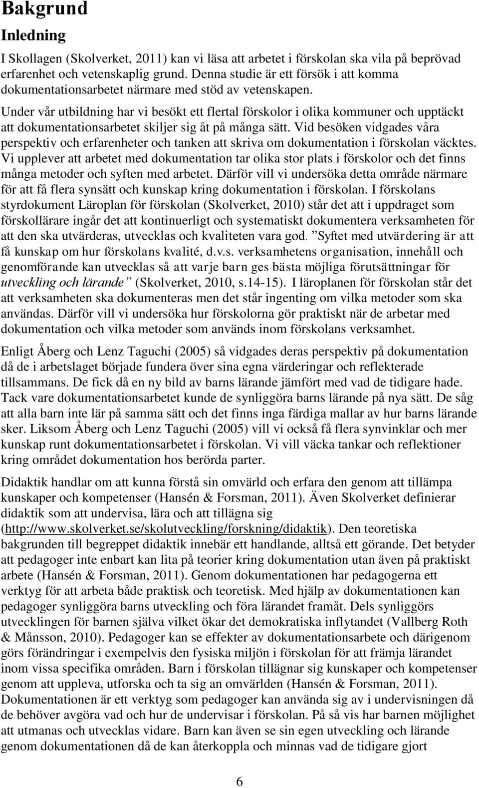 Under vår utbildning har vi besökt ett flertal förskolor i olika kommuner och upptäckt att dokumentationsarbetet skiljer sig åt på många sätt.