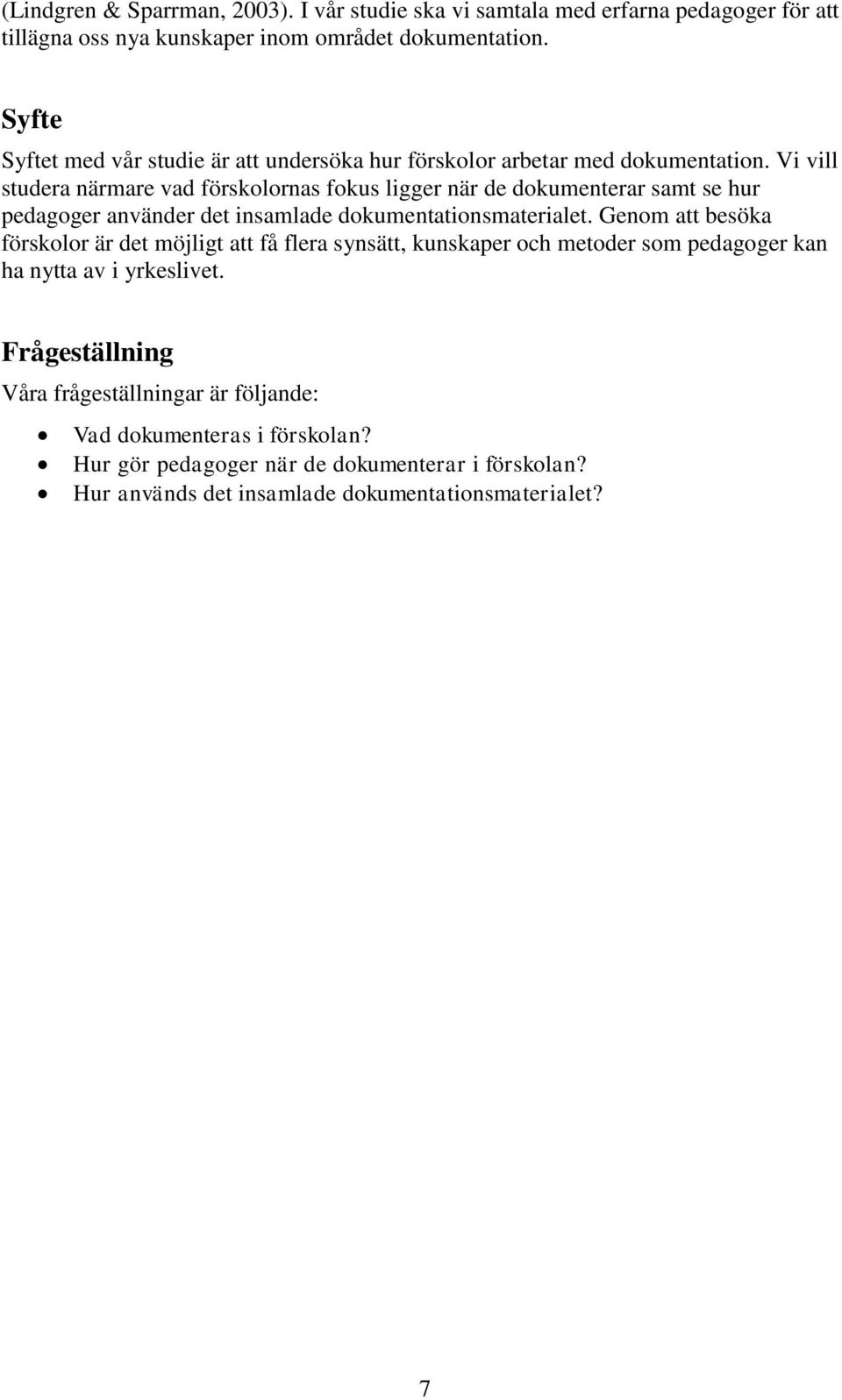Vi vill studera närmare vad förskolornas fokus ligger när de dokumenterar samt se hur pedagoger använder det insamlade dokumentationsmaterialet.