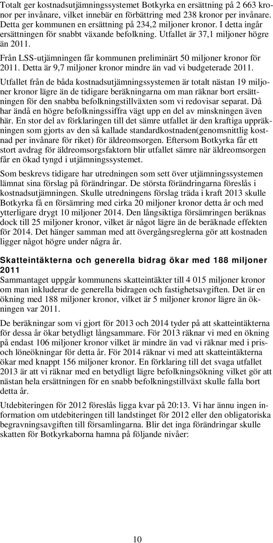 Från LSS-utjämningen får kommunen preliminärt 50 miljoner kronor för 2011. Detta är 9,7 miljoner kronor mindre än vad vi budgeterade 2011.