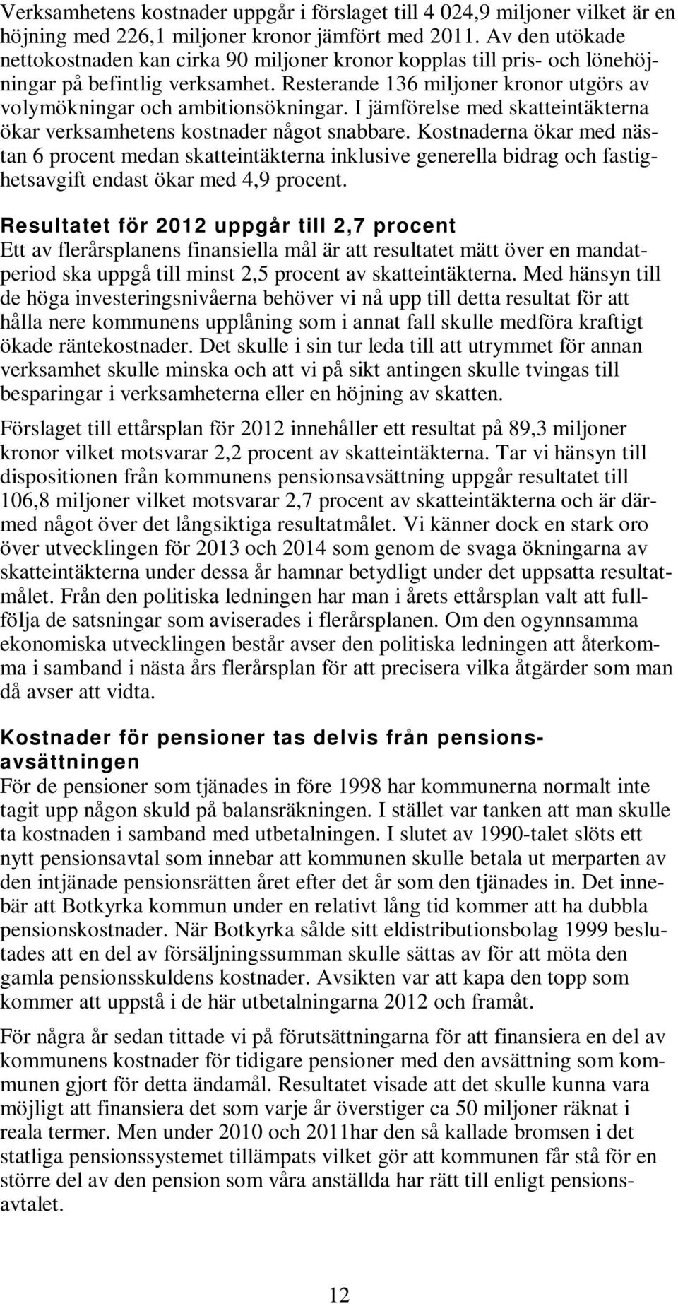 I jämförelse med skatteintäkterna ökar verksamhetens kostnader något snabbare.