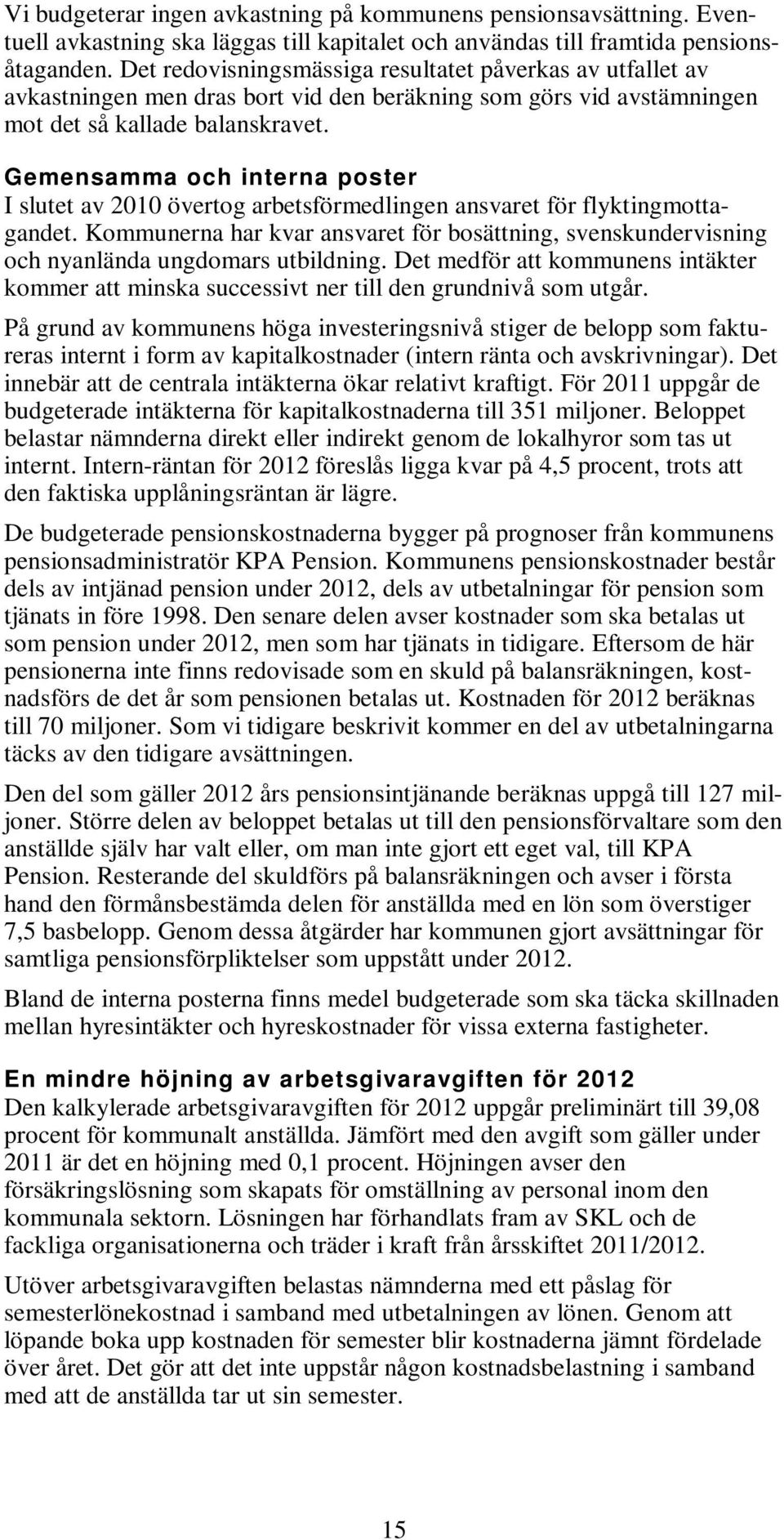 Gemensamma och interna poster I slutet av 2010 övertog arbetsförmedlingen ansvaret för flyktingmottagandet.