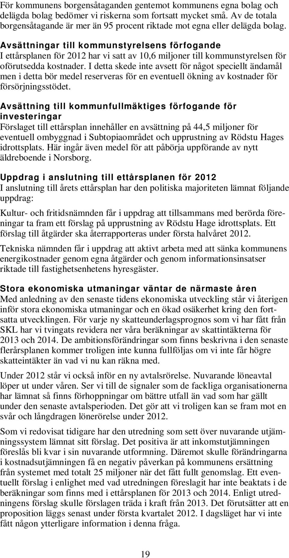 Avsättningar till kommunstyrelsens förfogande I ettårsplanen för 2012 har vi satt av 10,6 miljoner till kommunstyrelsen för oförutsedda kostnader.