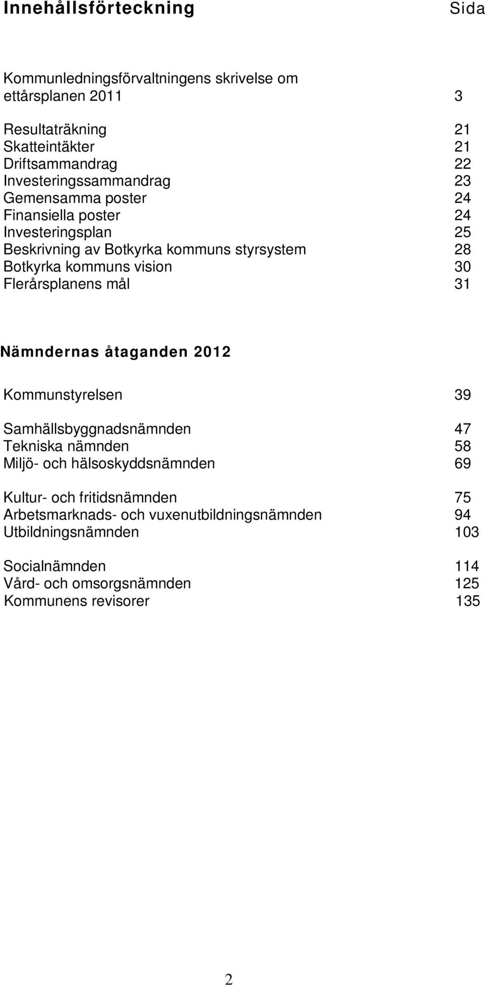 vision 30 Flerårsplanens mål 31 Nämndernas åtaganden 2012 Kommunstyrelsen 39 Samhällsbyggnadsnämnden 47 Tekniska nämnden 58 Miljö- och hälsoskyddsnämnden 69