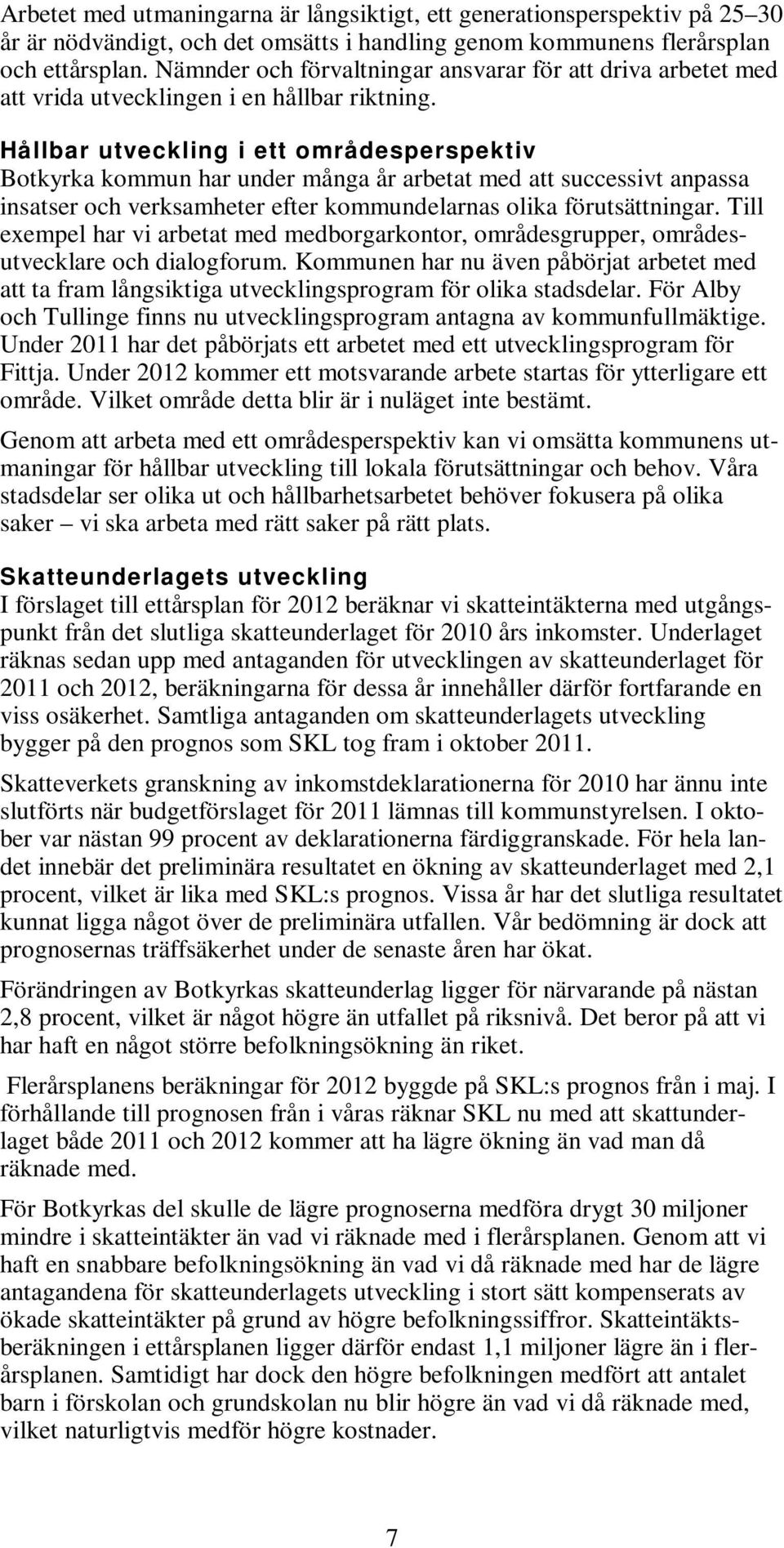 Hållbar utveckling i ett områdesperspektiv Botkyrka kommun har under många år arbetat med att successivt anpassa insatser och verksamheter efter kommundelarnas olika förutsättningar.