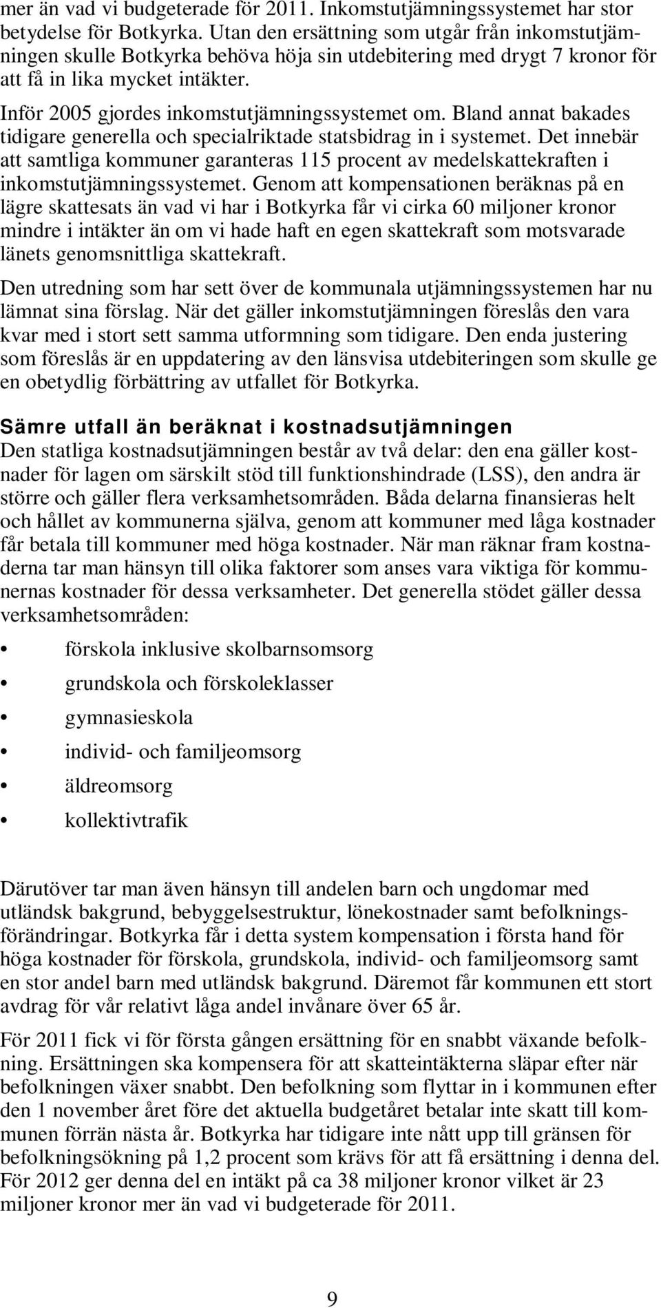 Inför 2005 gjordes inkomstutjämningssystemet om. Bland annat bakades tidigare generella och specialriktade statsbidrag in i systemet.